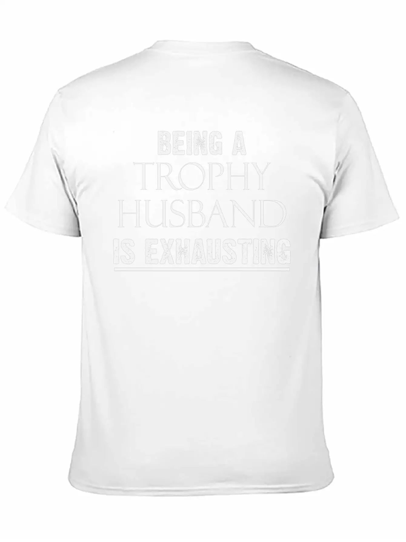 Being A Trophy Husband Is Exhausting Funny Tee Stylish Everyday T-Shirt – Unisex Basic Cotton Tee
