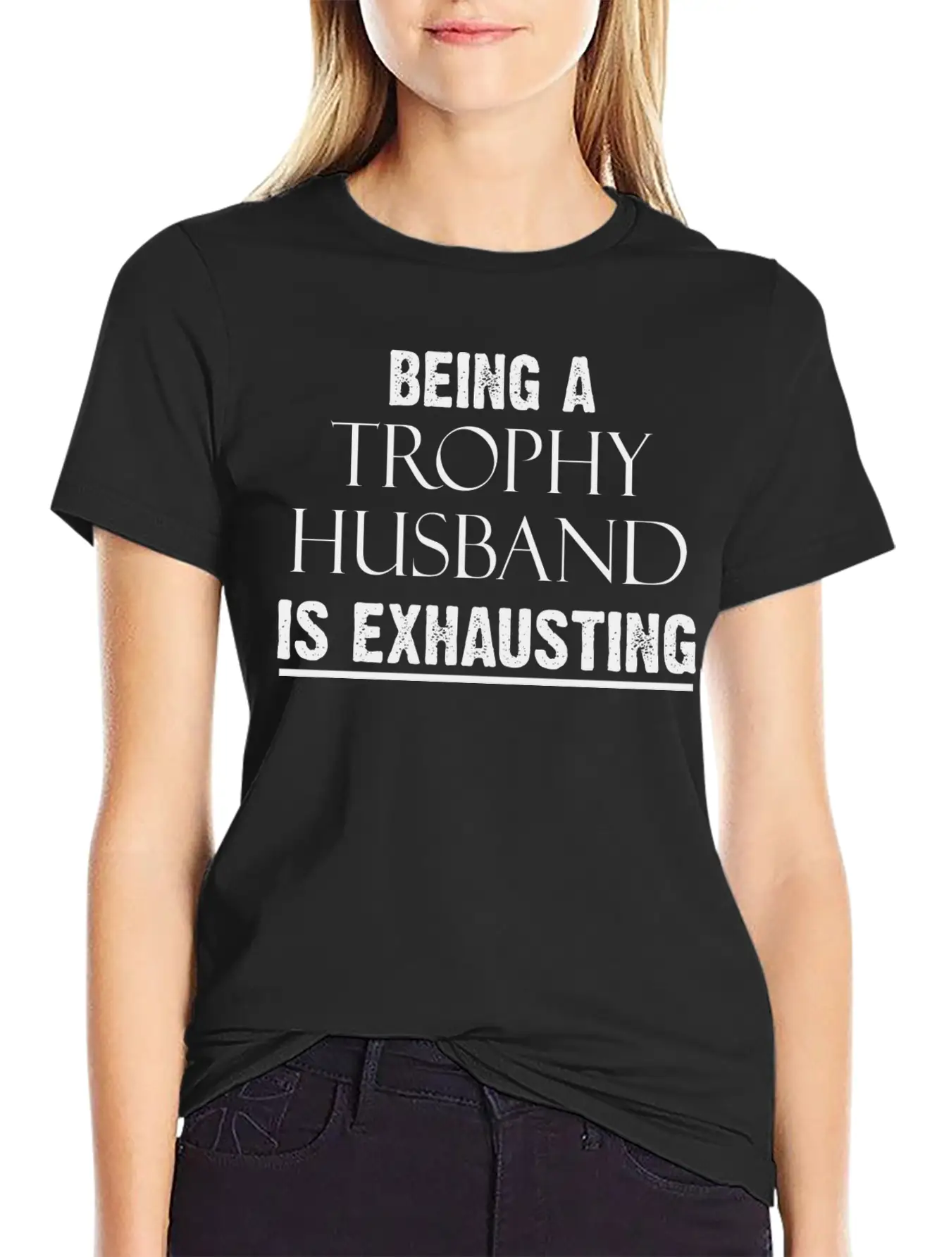 Being A Trophy Husband Is Exhausting Funny Tee Stylish Everyday T-Shirt – Unisex Basic Cotton Tee