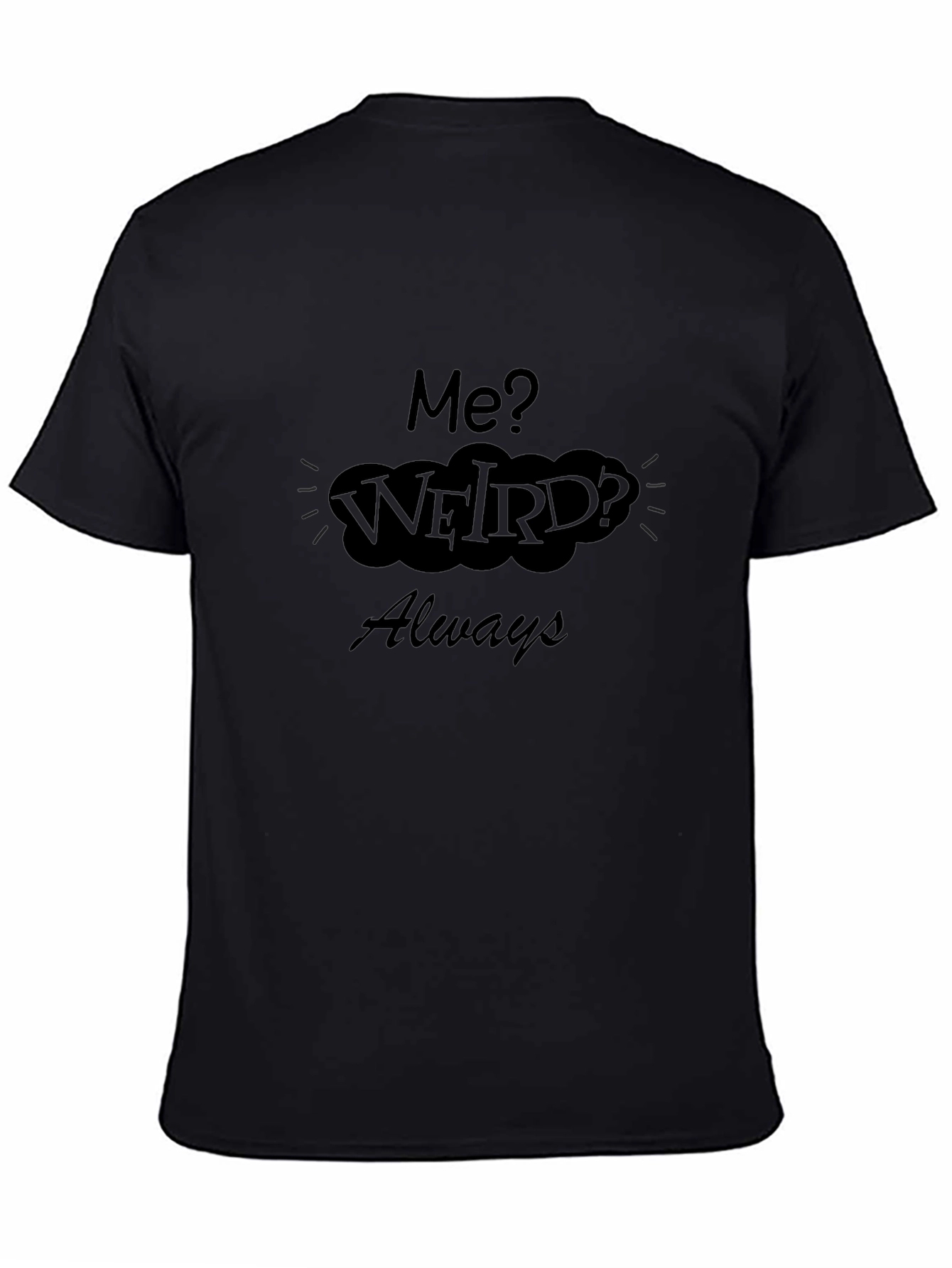 Me? Weird? Always T-Shirt - Black Cotton