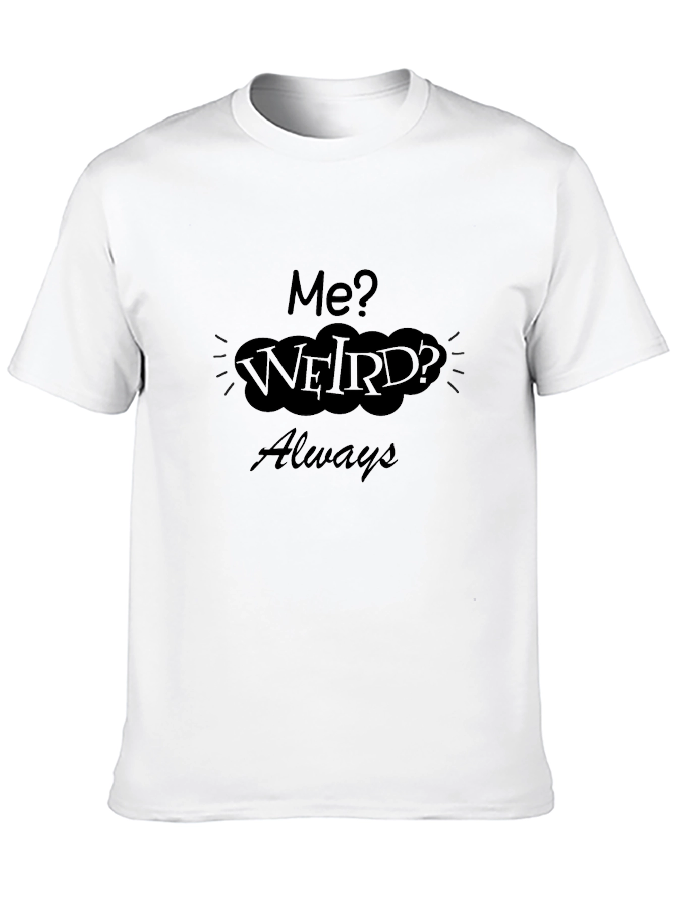 Me? Weird? Always T-Shirt - Black Cotton