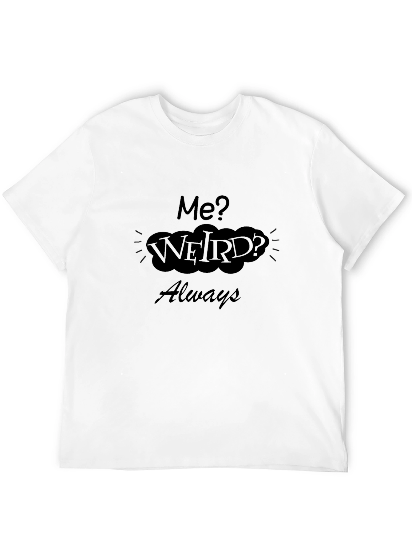 Me? Weird? Always T-Shirt - Black Cotton