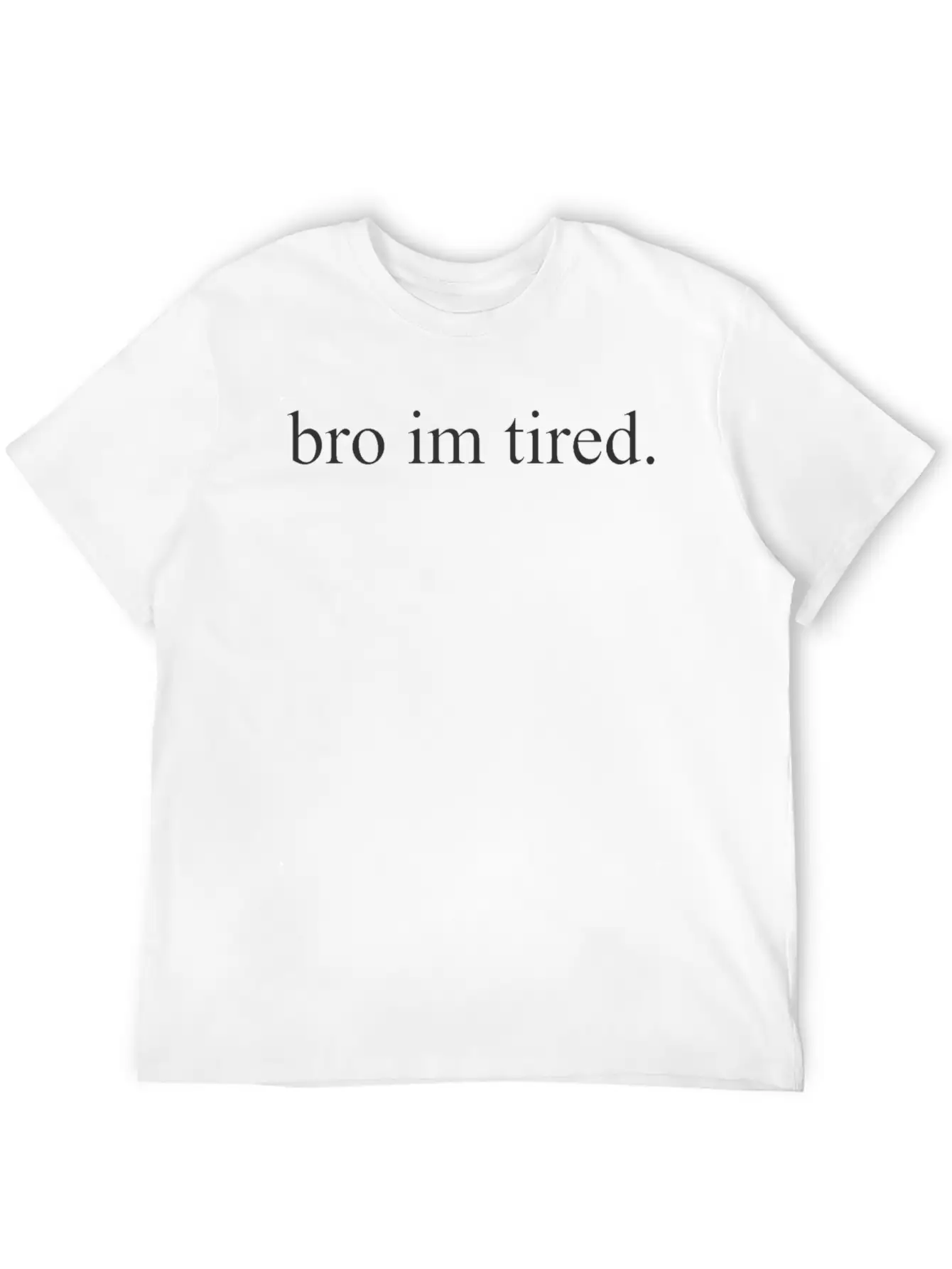 Bro Im Tired. Timeless Short Sleeve Tee – Comfy And Minimalist Design
