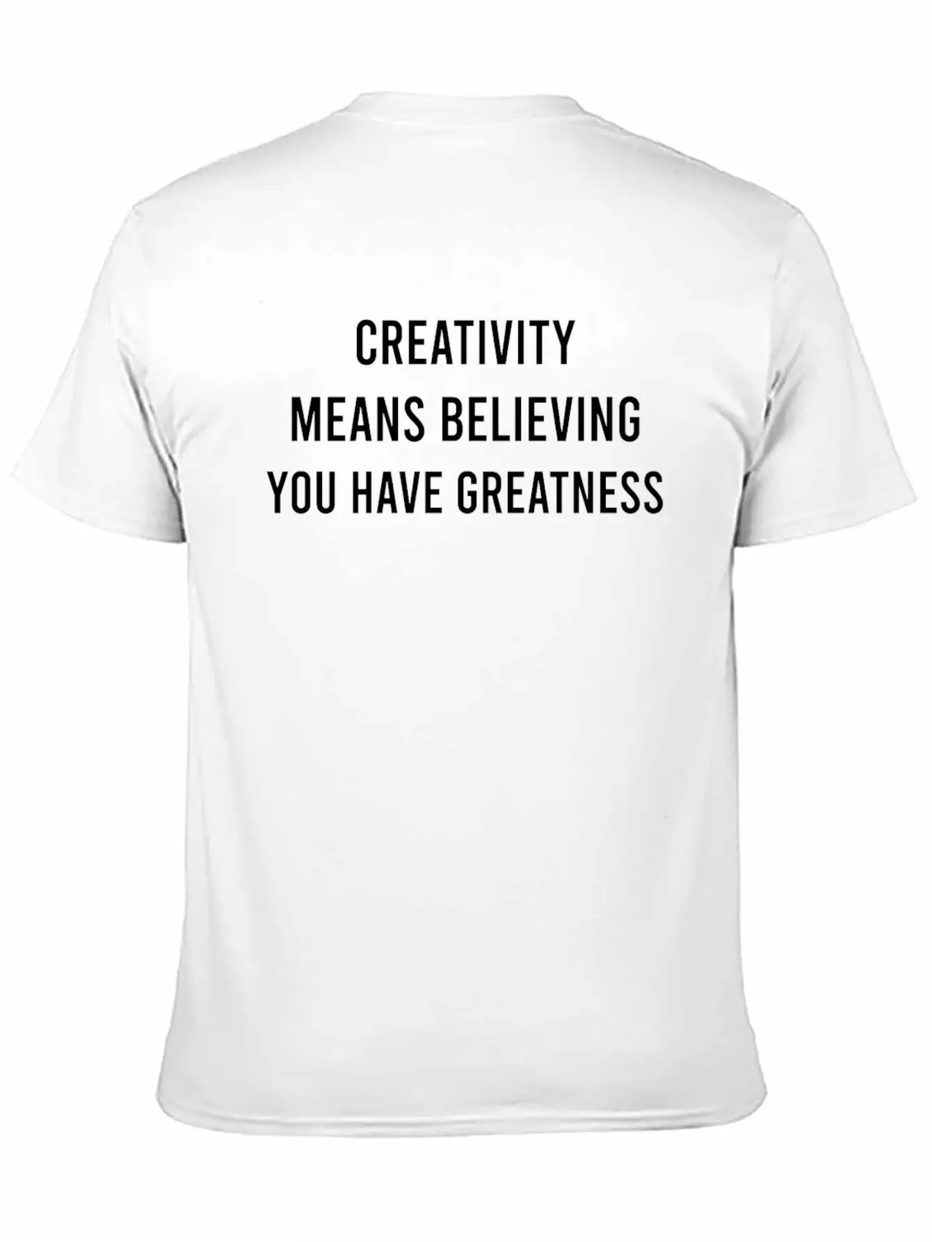 Creativity Means Believing You Have Greatness Comfortable Minimalist Graphic Tee – Summer Style Essential