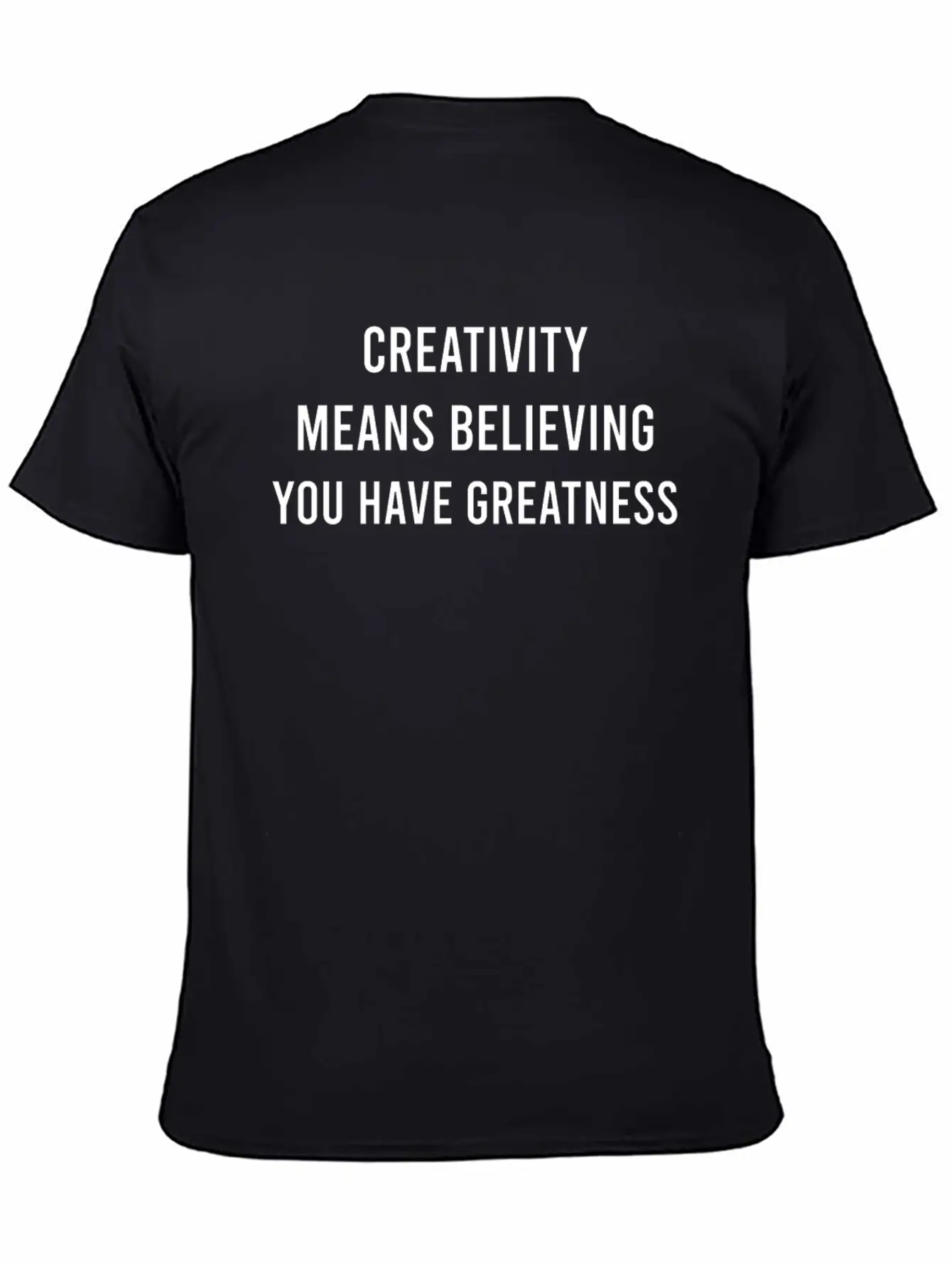 Creativity Means Believing You Have Greatness Comfortable Minimalist Graphic Tee – Summer Style Essential