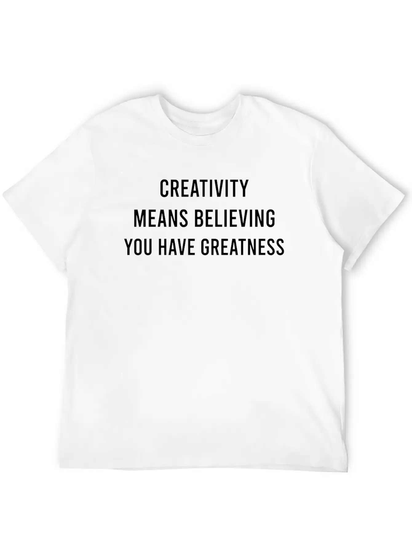 Creativity Means Believing You Have Greatness Comfortable Minimalist Graphic Tee – Summer Style Essential