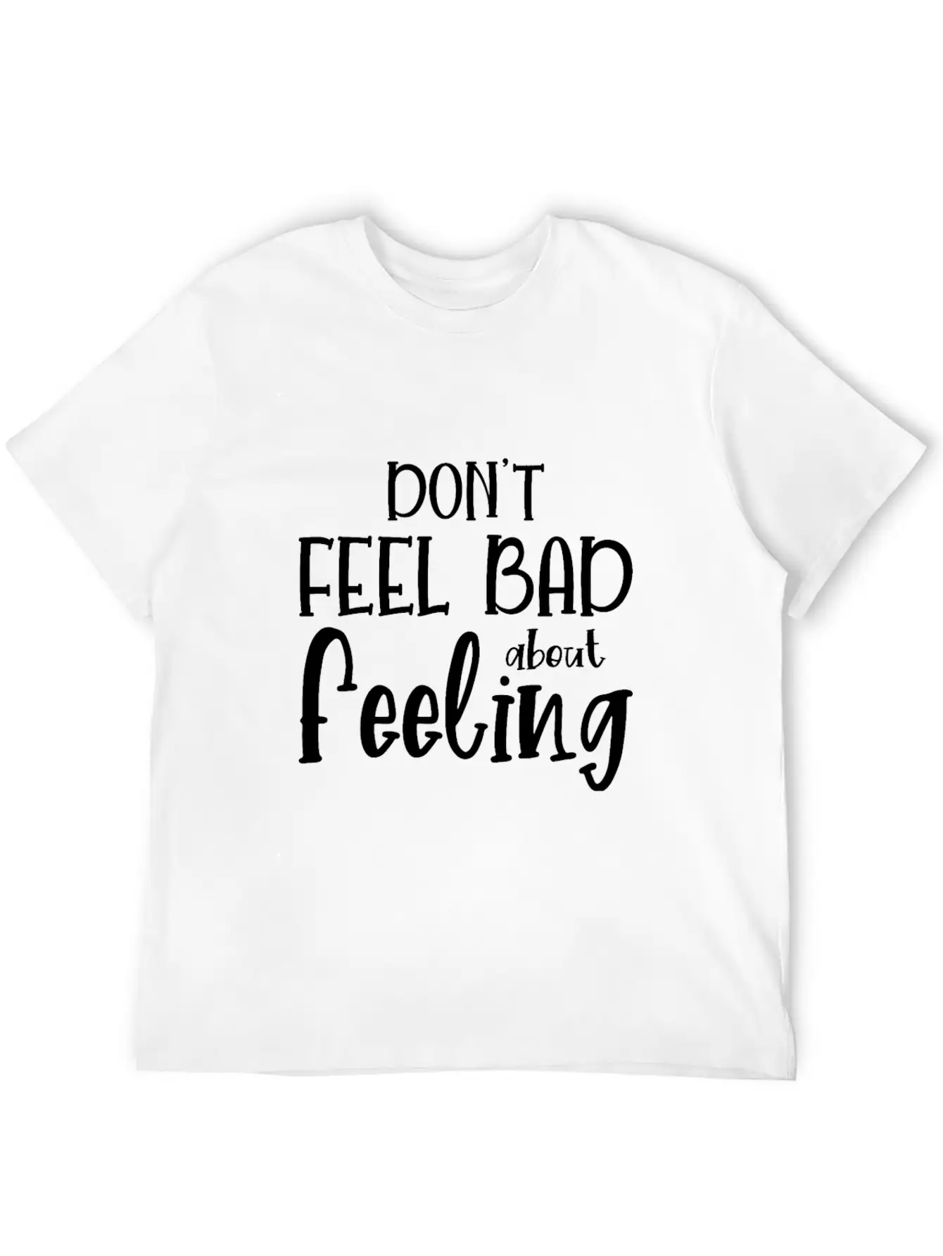 Don T Feel Bad About Feeling Basic Graphic T-Shirt – Daily Comfort In Soft Cotton