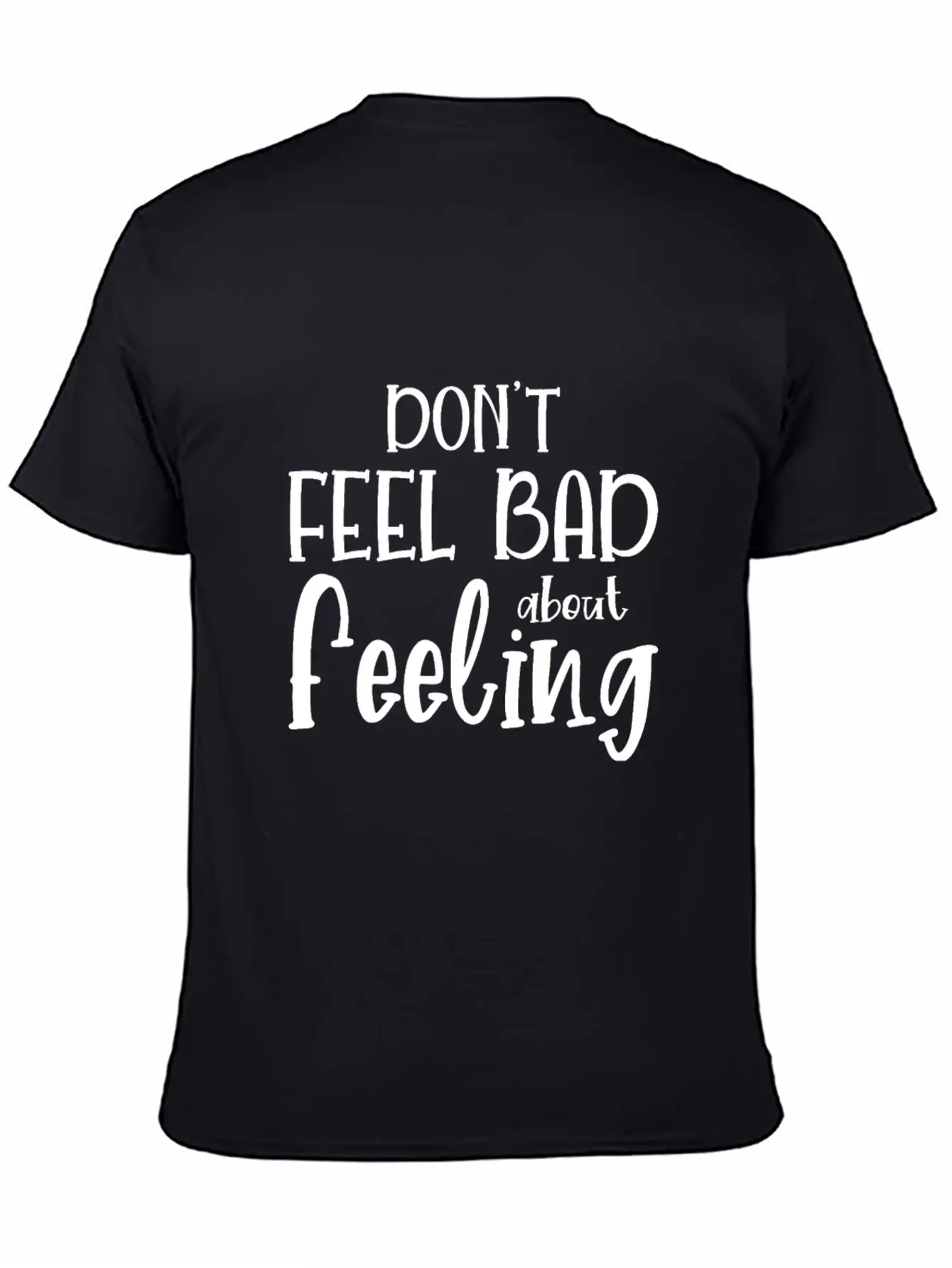 Don T Feel Bad About Feeling Basic Graphic T-Shirt – Daily Comfort In Soft Cotton