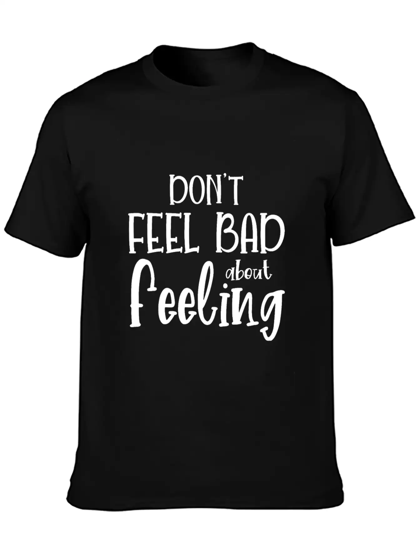 Don T Feel Bad About Feeling Basic Graphic T-Shirt – Daily Comfort In Soft Cotton
