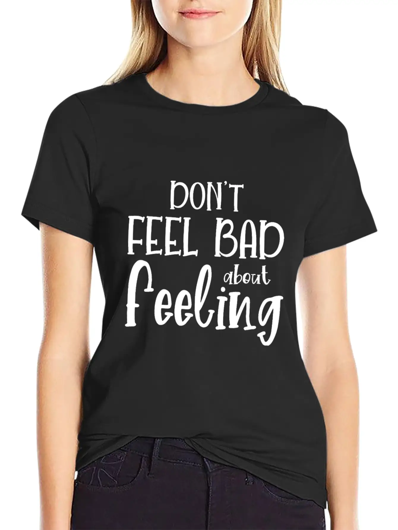 Don T Feel Bad About Feeling Basic Graphic T-Shirt – Daily Comfort In Soft Cotton