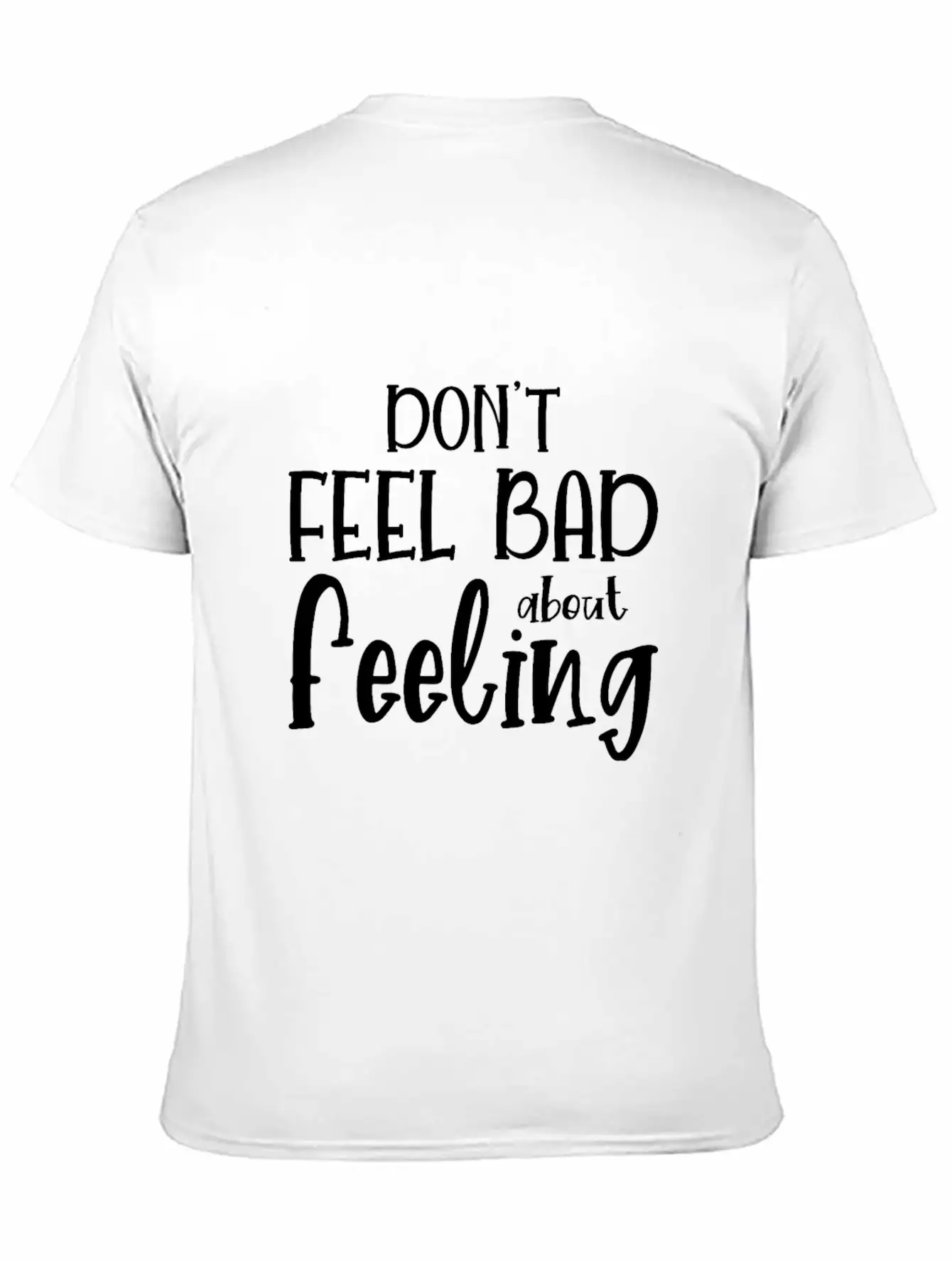 Don T Feel Bad About Feeling Basic Graphic T-Shirt – Daily Comfort In Soft Cotton