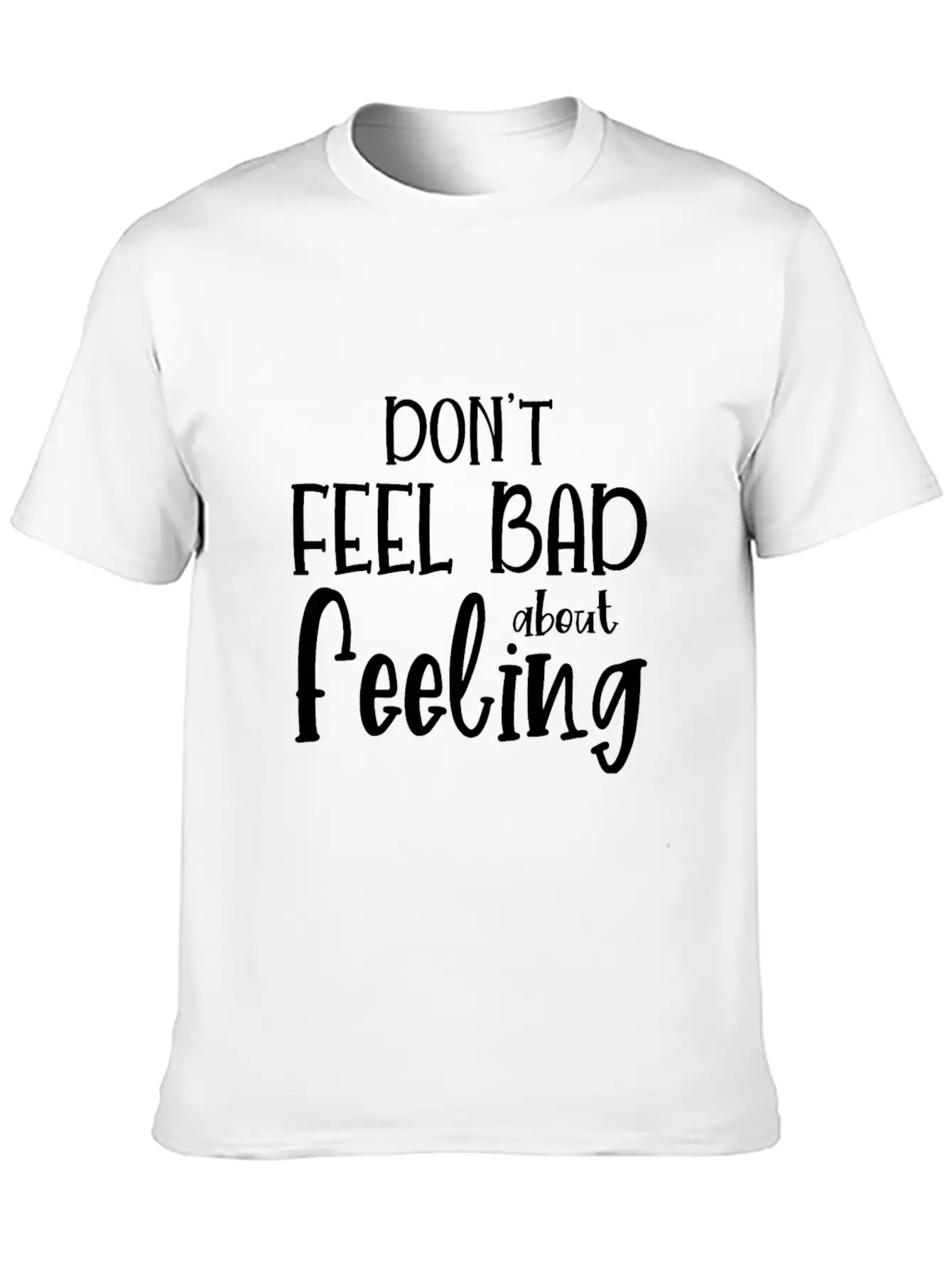 Don T Feel Bad About Feeling Basic Graphic T-Shirt – Daily Comfort In Soft Cotton