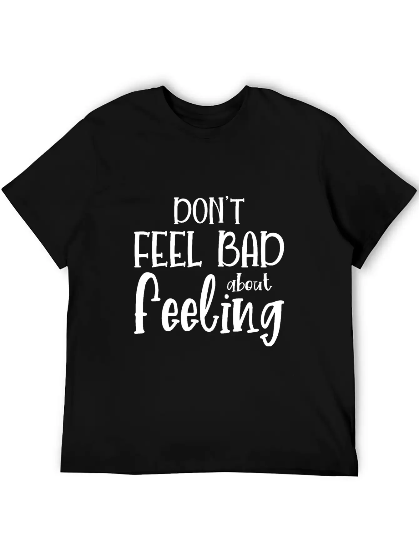 Don T Feel Bad About Feeling Basic Graphic T-Shirt – Daily Comfort In Soft Cotton