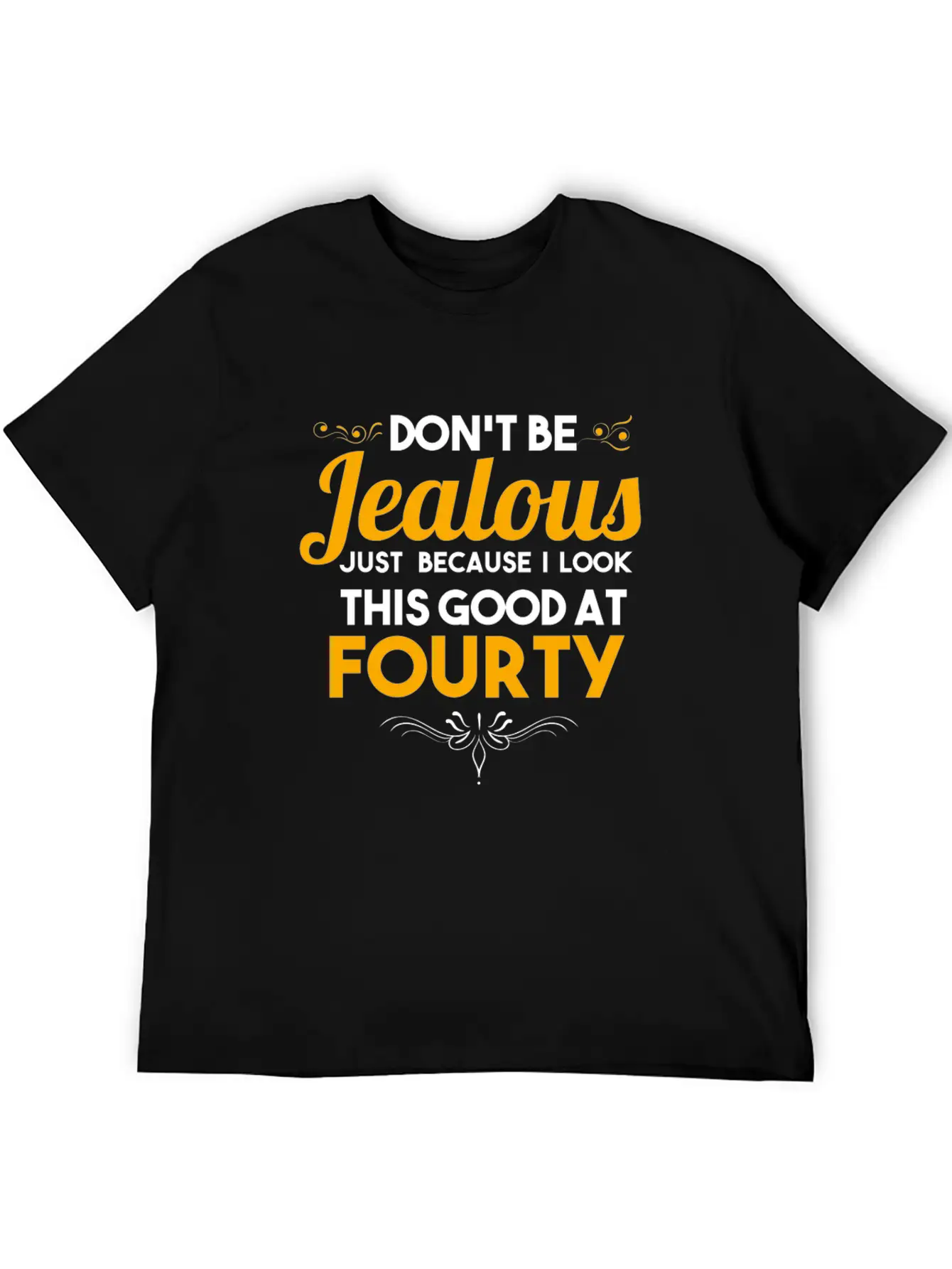 Don't Be Jealous Gift - Shirt - At Fourty Unisex Casual T-Shirt – Clean Design For Daily Comfort