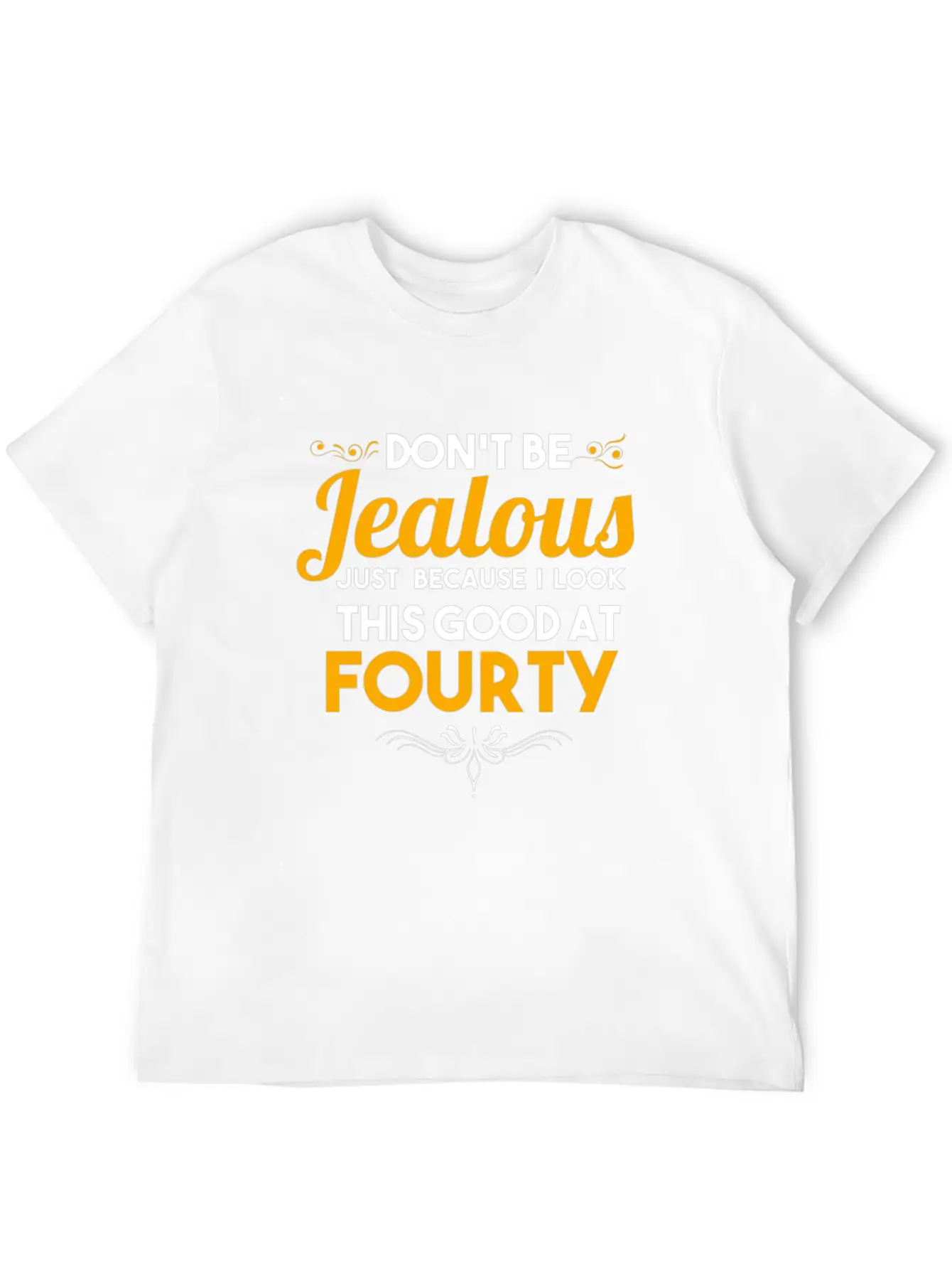 Don't Be Jealous Gift - Shirt - At Fourty Unisex Casual T-Shirt – Clean Design For Daily Comfort