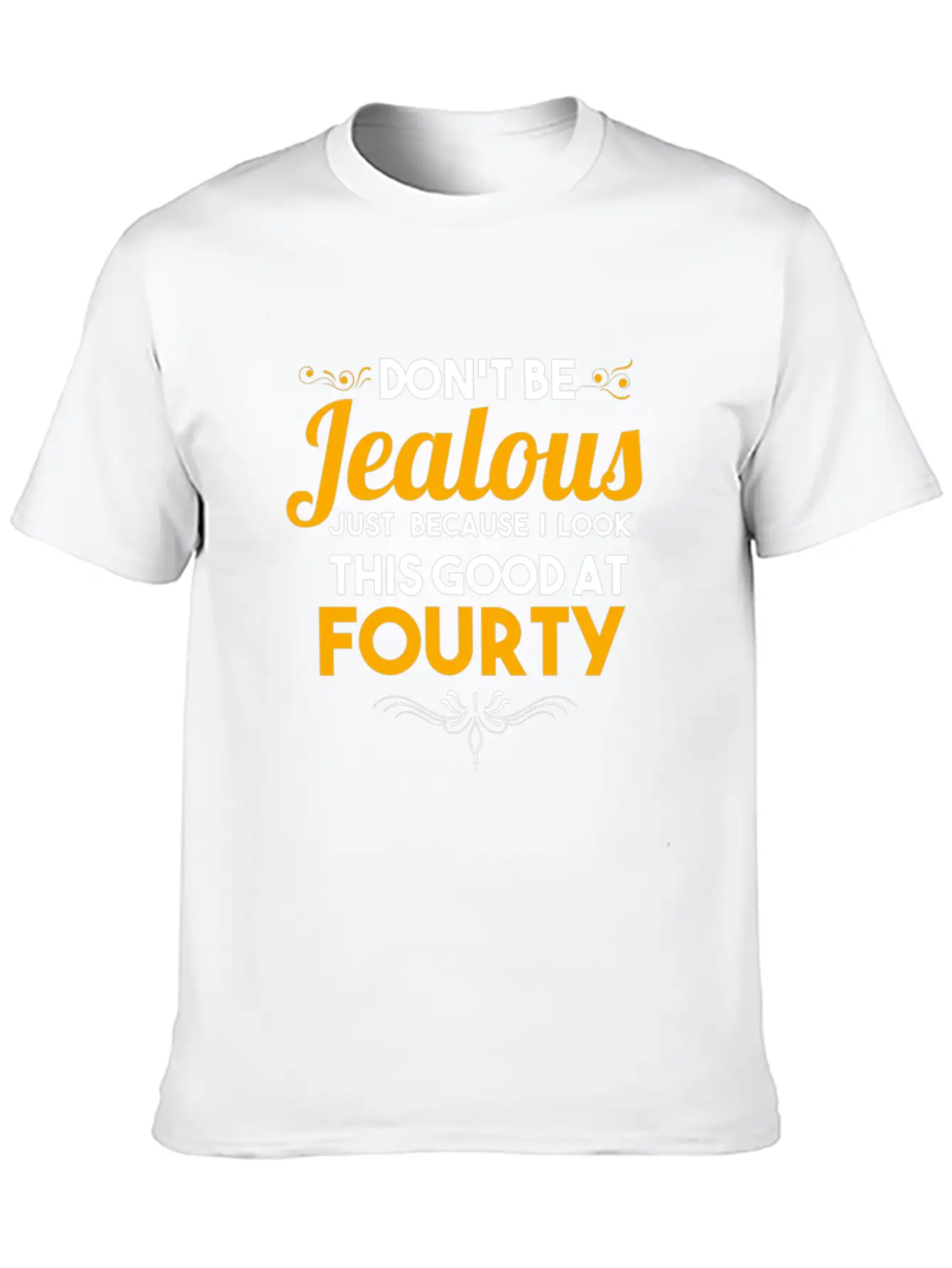 Don't Be Jealous Gift - Shirt - At Fourty Unisex Casual T-Shirt – Clean Design For Daily Comfort