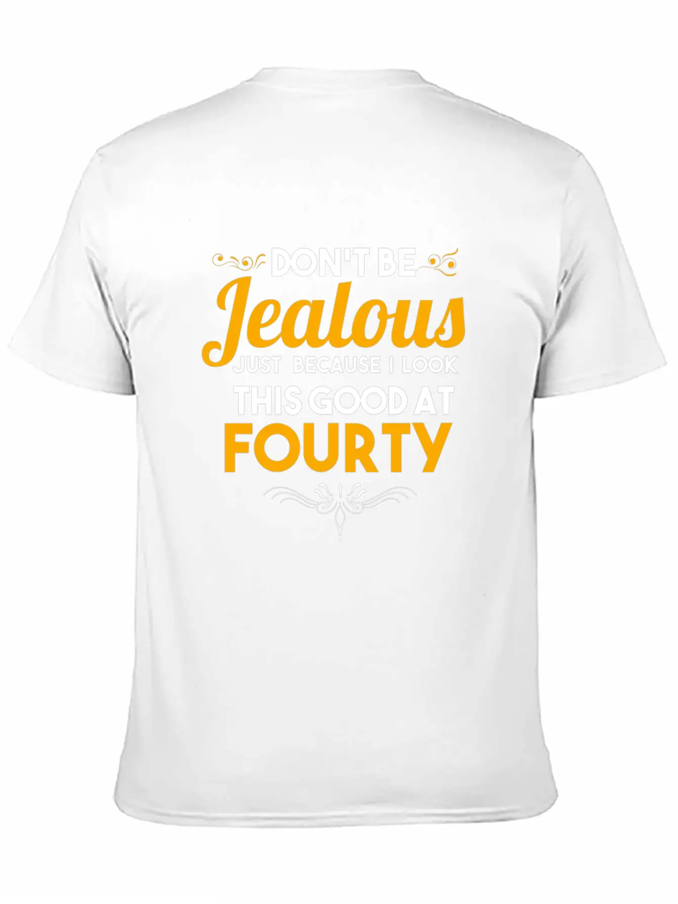 Don't Be Jealous Gift - Shirt - At Fourty Unisex Casual T-Shirt – Clean Design For Daily Comfort