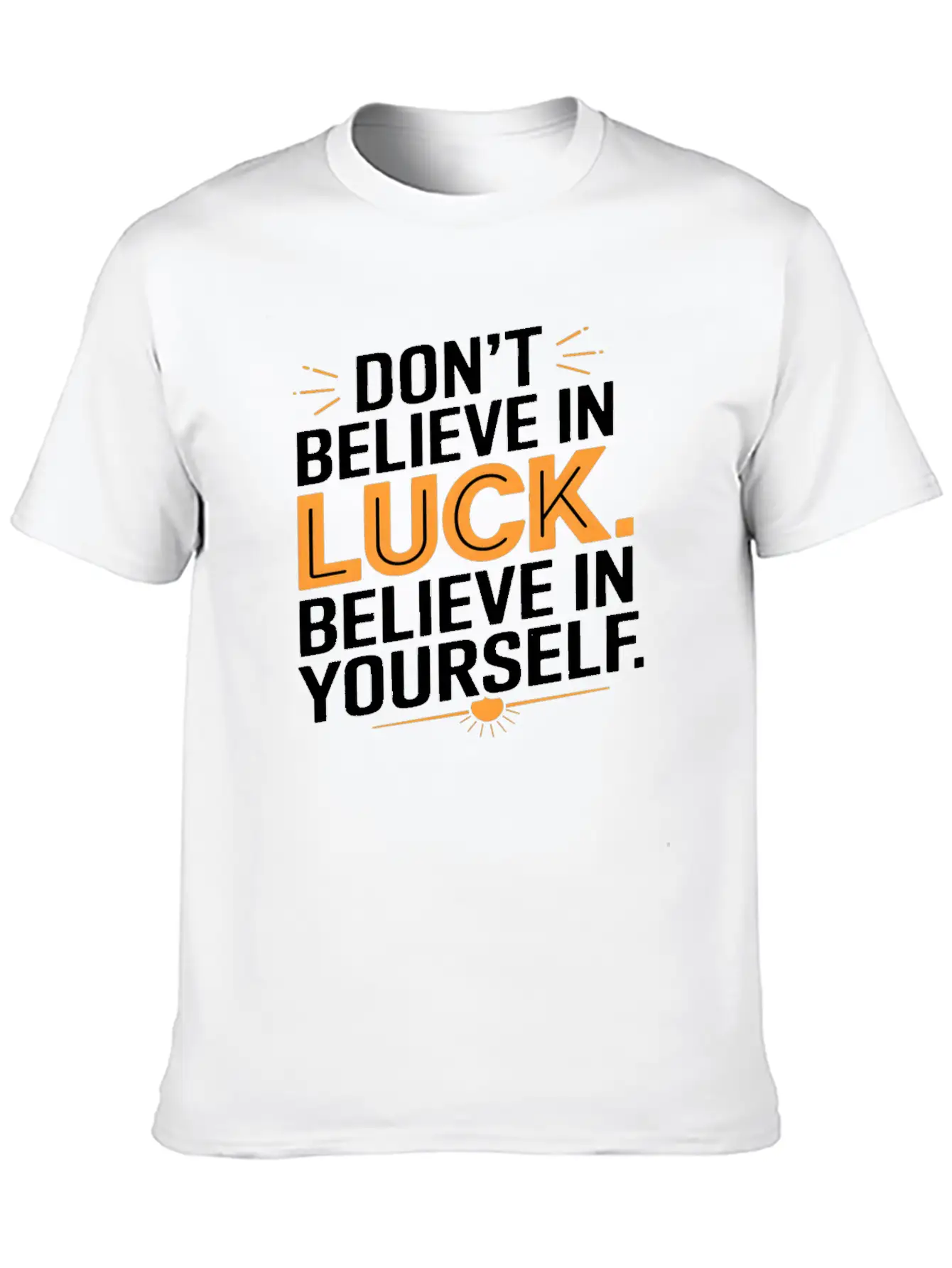 Don't Believe In Luck, Believe In Yourself Unisex Short Sleeve Soft Cotton T-Shirt – Casual Everyday Wear