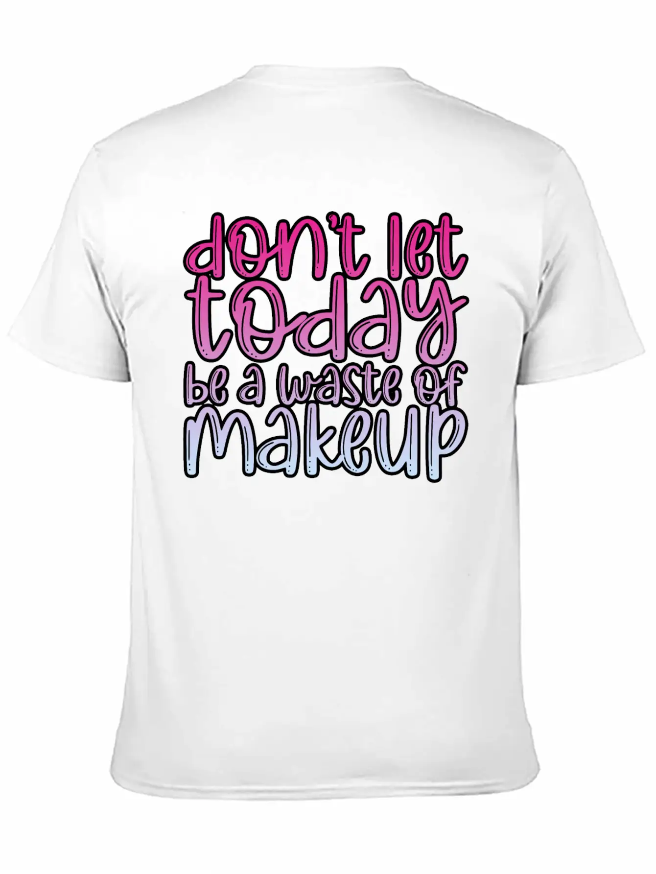 Don't Let Today Be A Waste Of Makeup 3 Basic Graphic T-Shirt – Daily Comfort In Soft Cotton