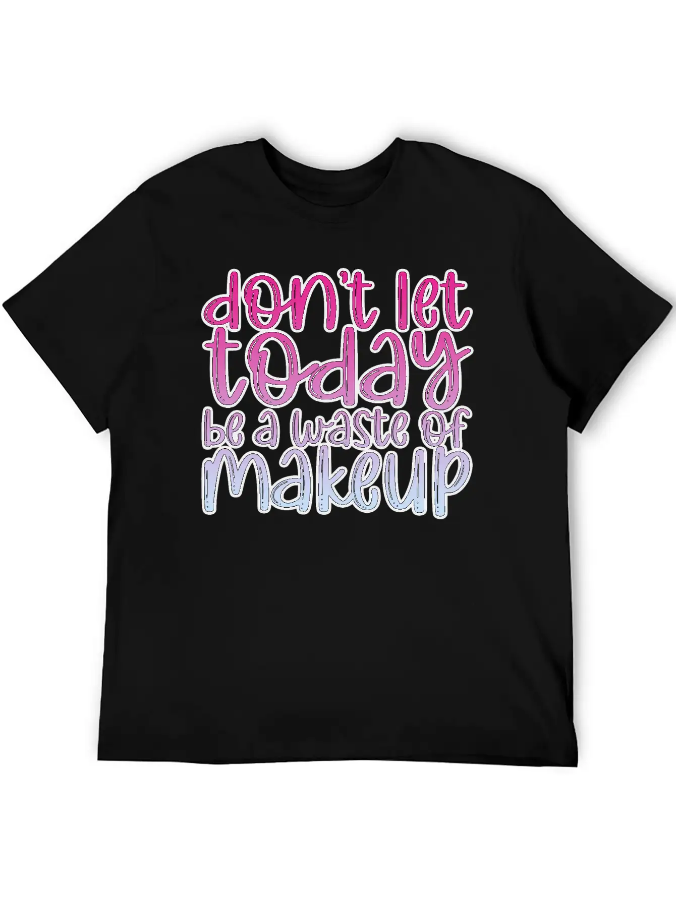 Don't Let Today Be A Waste Of Makeup 3 Basic Graphic T-Shirt – Daily Comfort In Soft Cotton