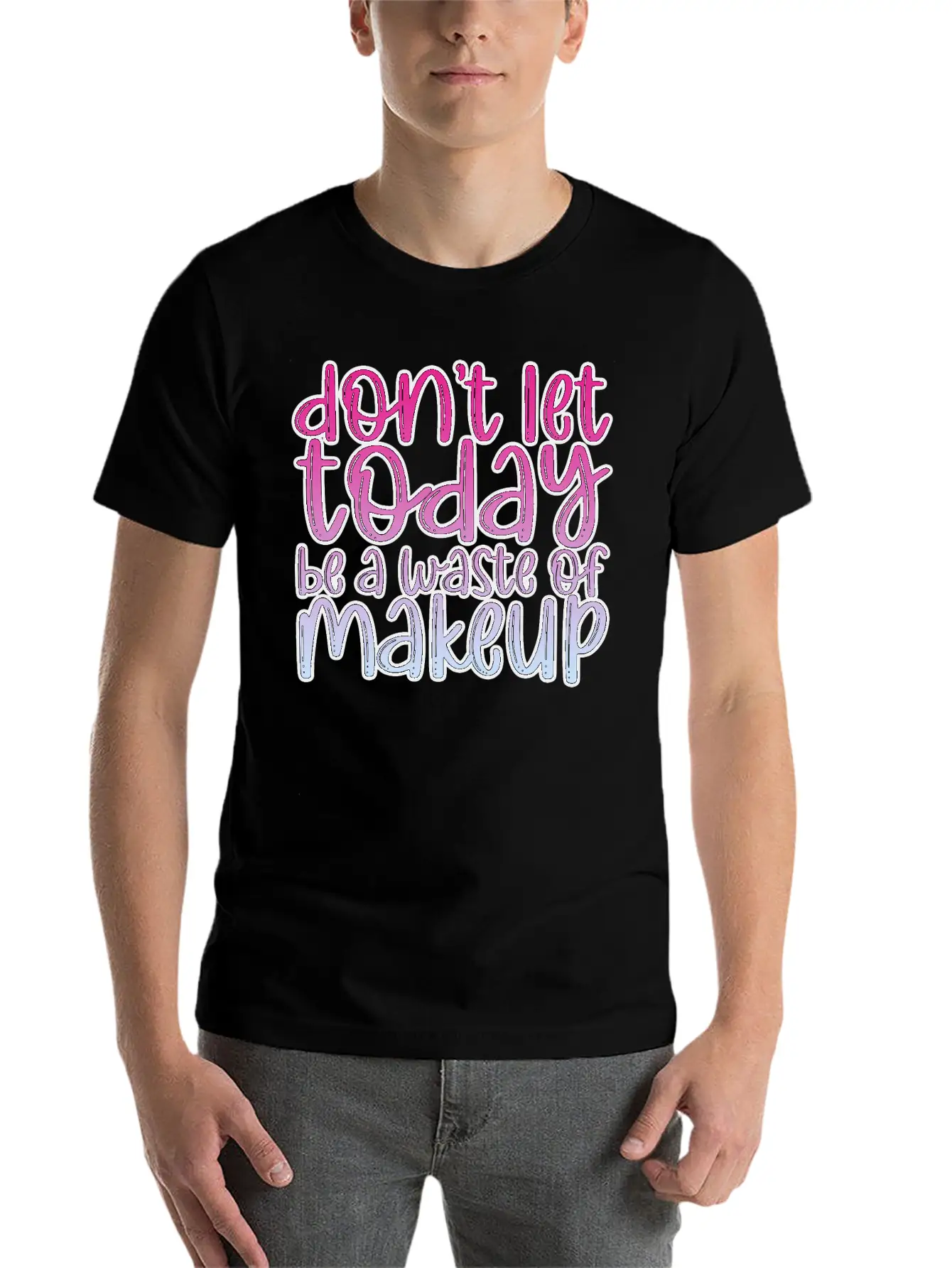Don't Let Today Be A Waste Of Makeup 3 Basic Graphic T-Shirt – Daily Comfort In Soft Cotton