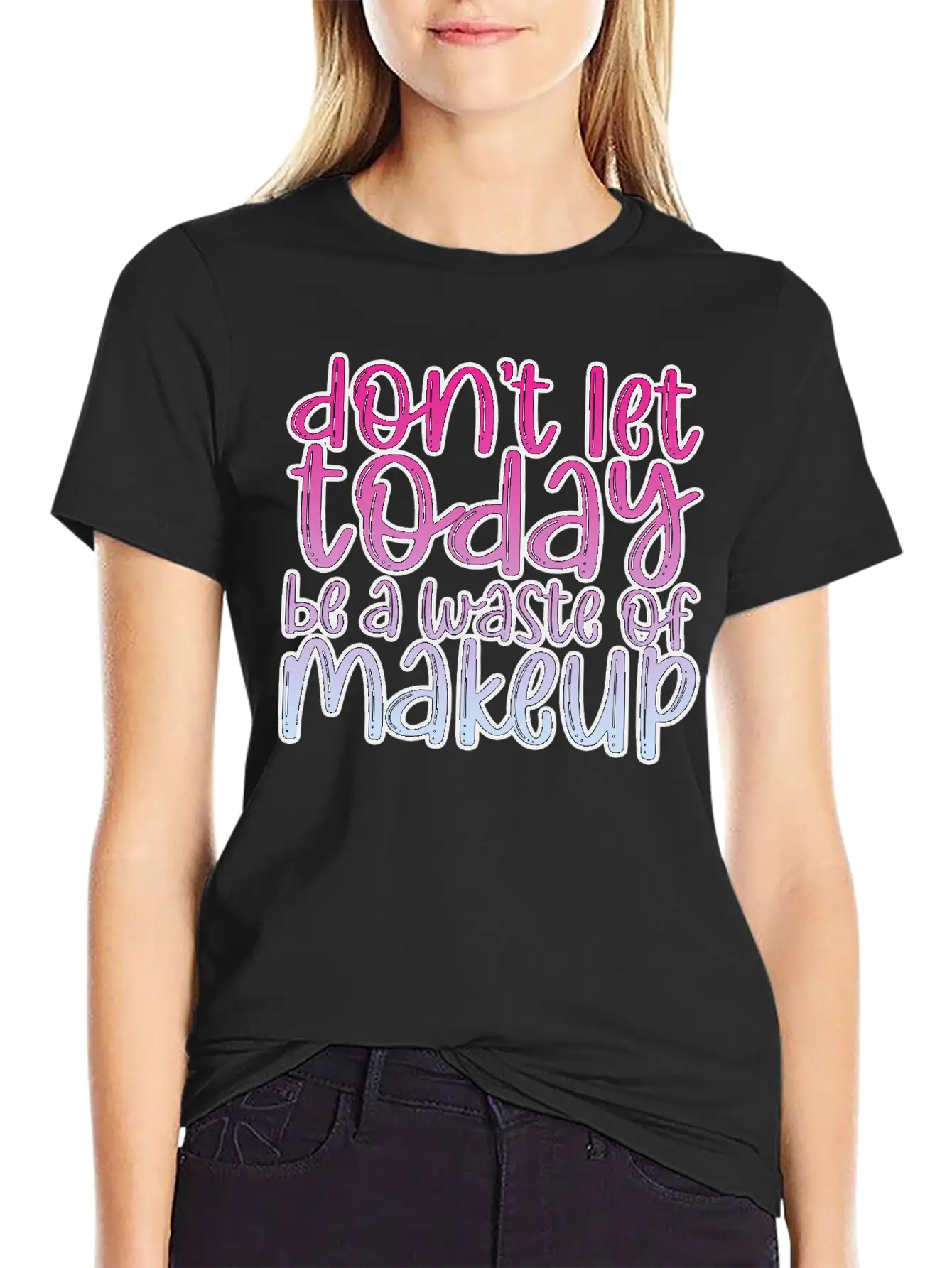 Don't Let Today Be A Waste Of Makeup 3 Basic Graphic T-Shirt – Daily Comfort In Soft Cotton