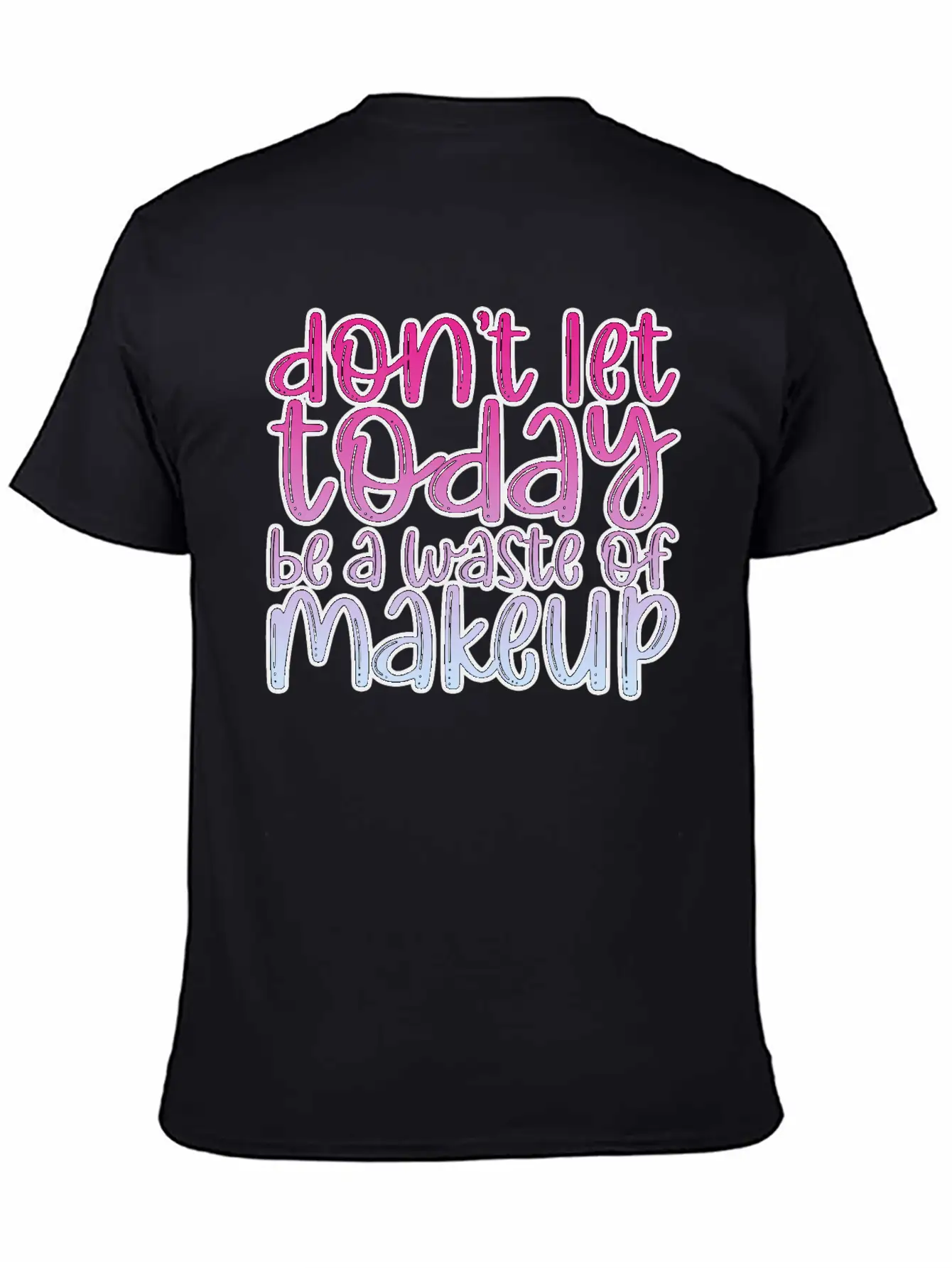 Don't Let Today Be A Waste Of Makeup 3 Basic Graphic T-Shirt – Daily Comfort In Soft Cotton