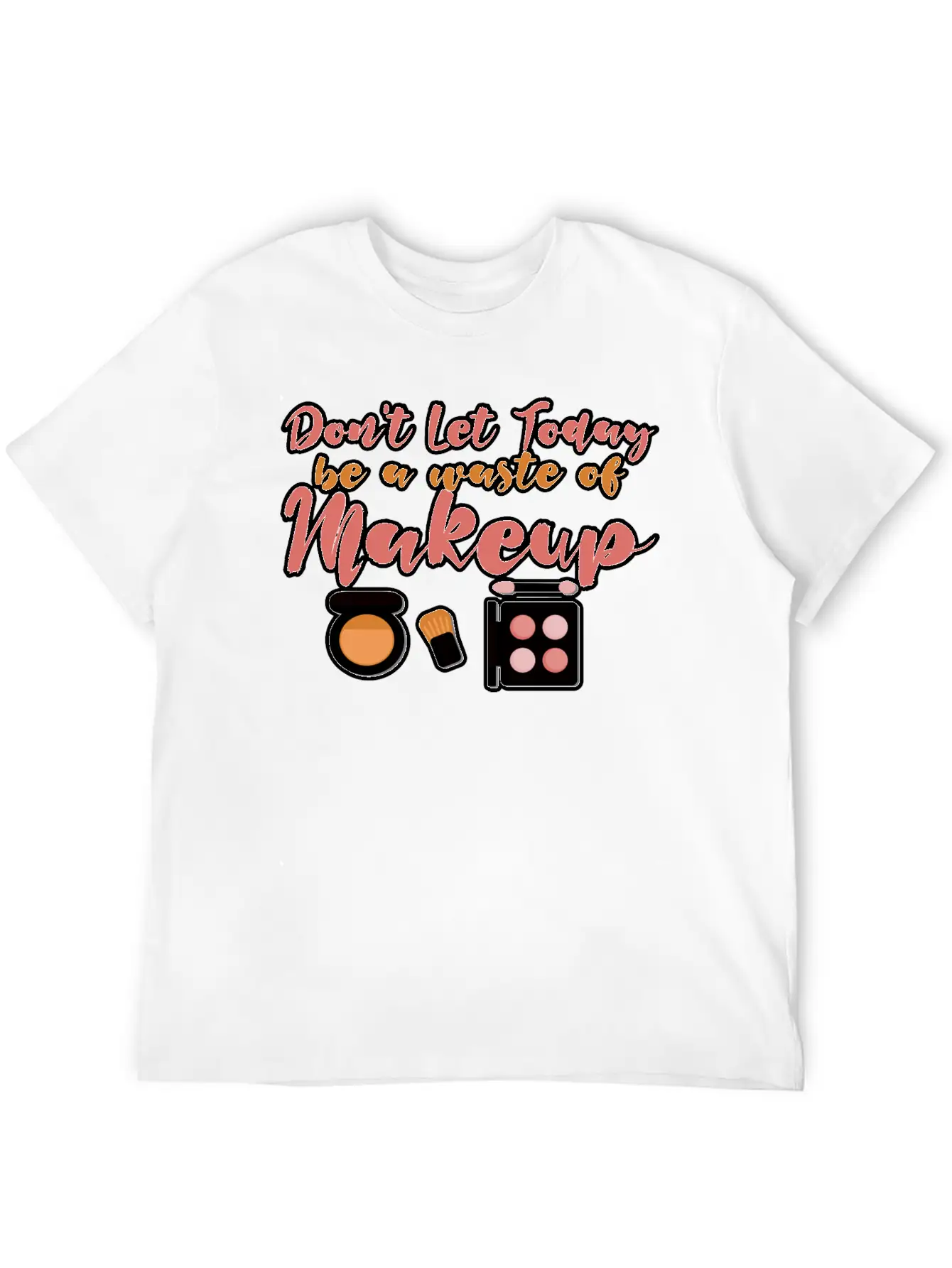 Don't Let Today Be A Waste Of Makeup Stylish Everyday T-Shirt – Unisex Basic Cotton Tee