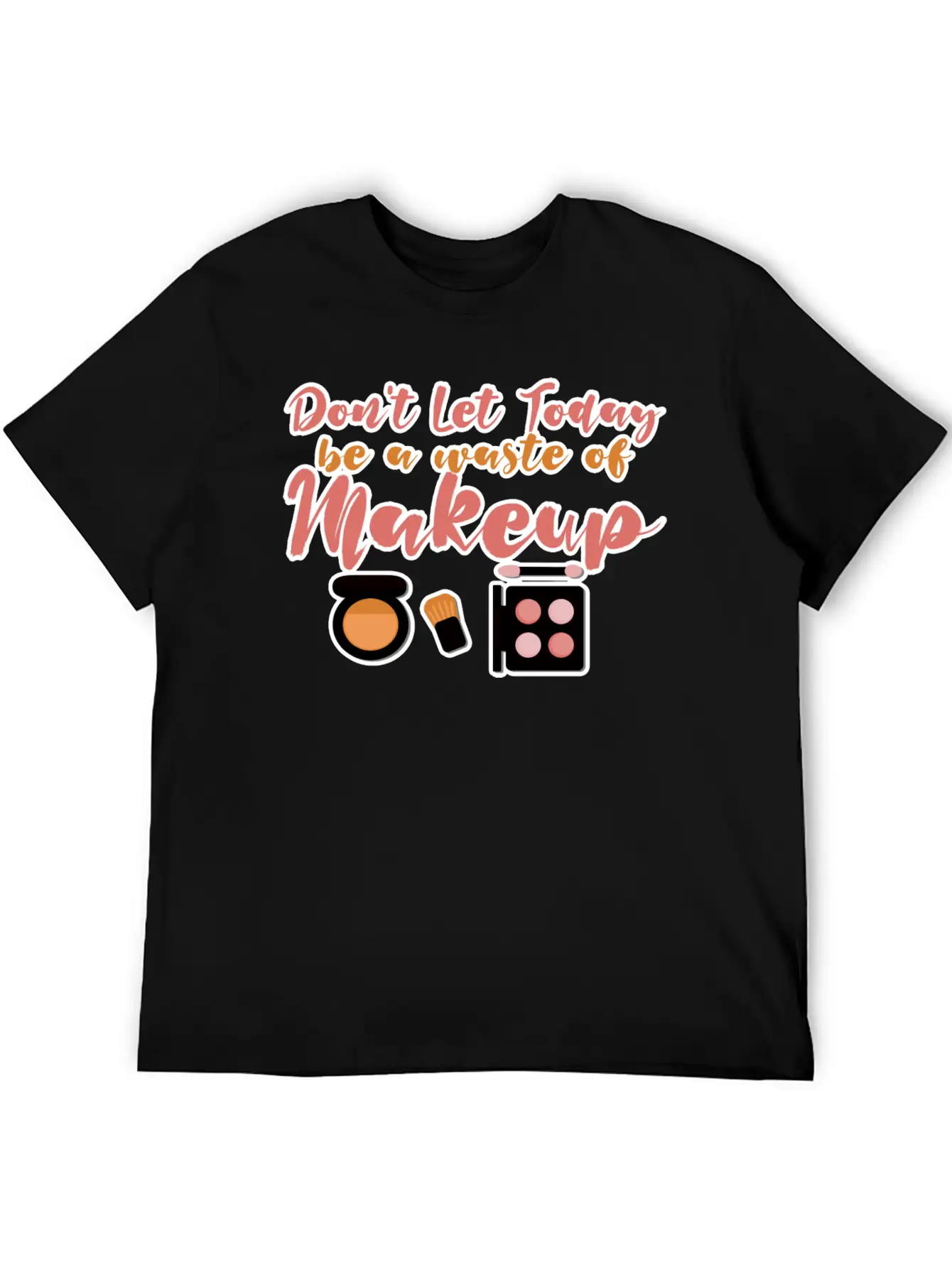 Don't Let Today Be A Waste Of Makeup Stylish Everyday T-Shirt – Unisex Basic Cotton Tee