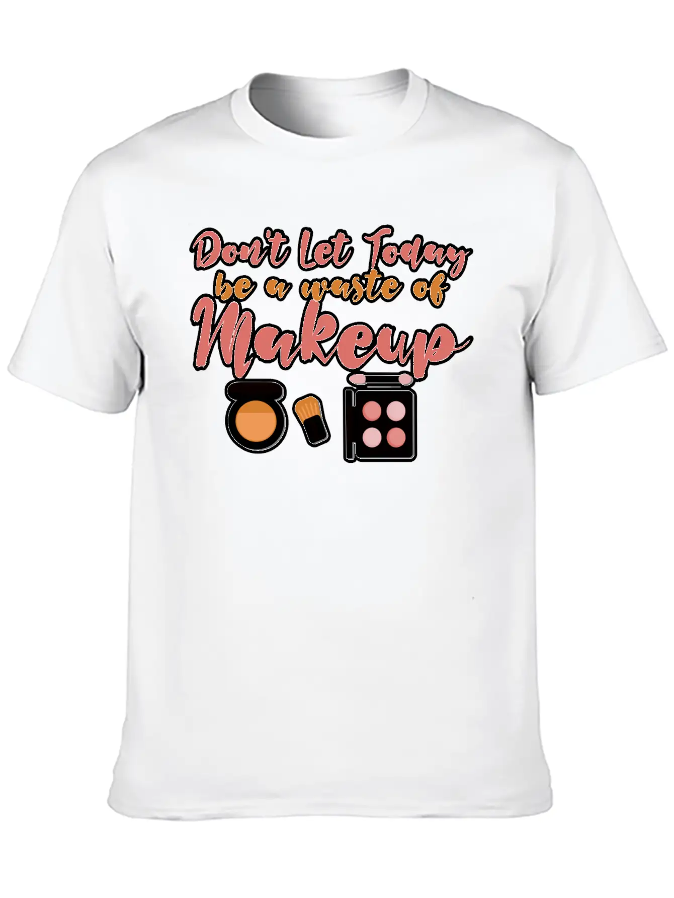 Don't Let Today Be A Waste Of Makeup Stylish Everyday T-Shirt – Unisex Basic Cotton Tee