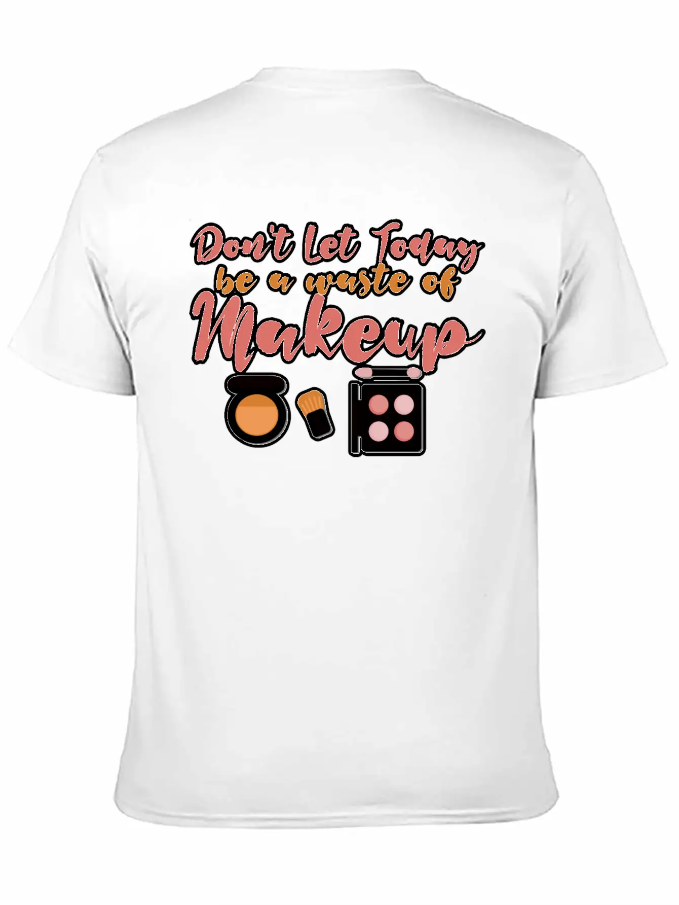 Don't Let Today Be A Waste Of Makeup Stylish Everyday T-Shirt – Unisex Basic Cotton Tee