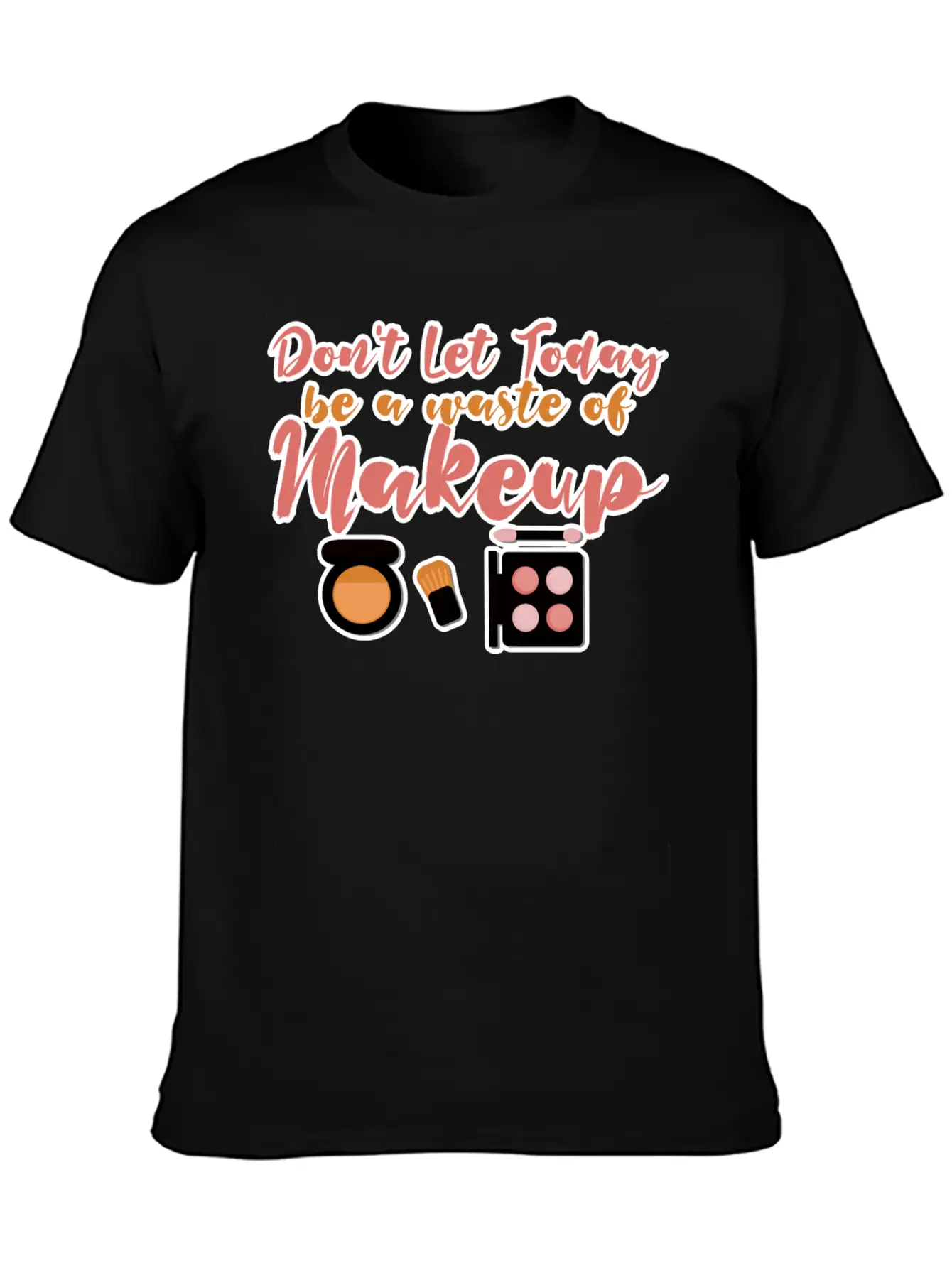 Don't Let Today Be A Waste Of Makeup Stylish Everyday T-Shirt – Unisex Basic Cotton Tee