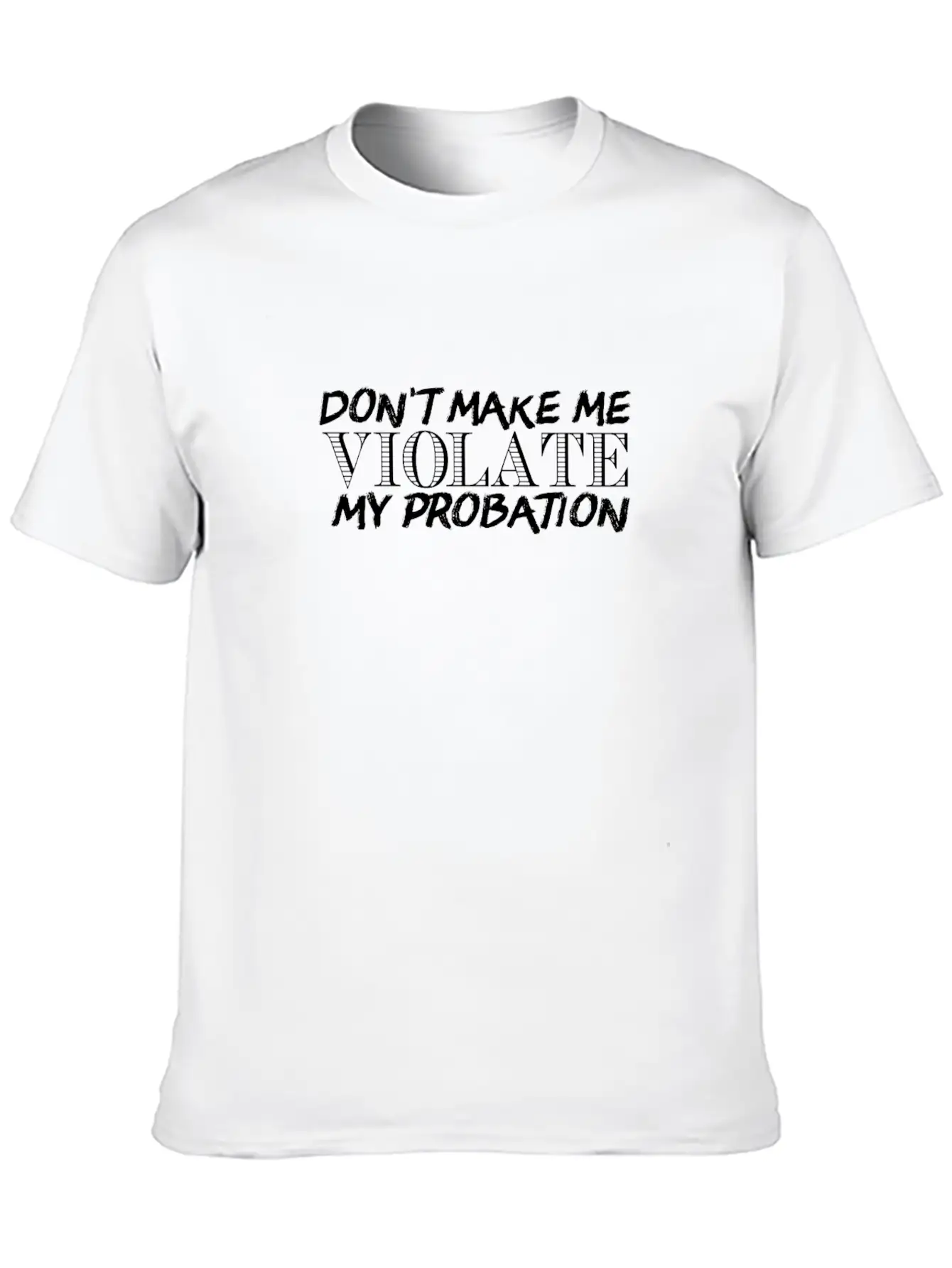Don't Make Me Violate My Probation Unisex Casual T-Shirt – Clean Design For Daily Comfort