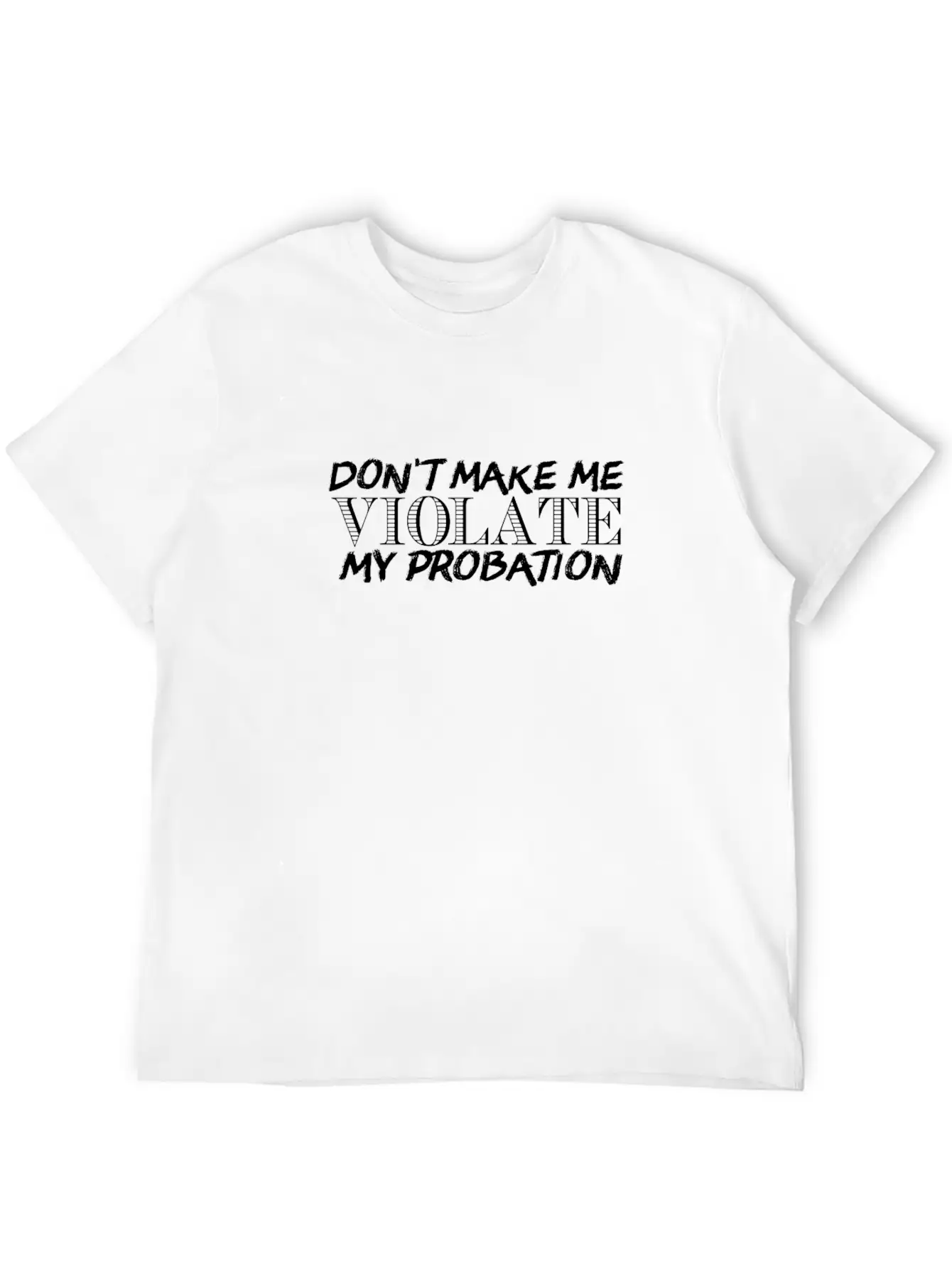 Don't Make Me Violate My Probation Unisex Casual T-Shirt – Clean Design For Daily Comfort