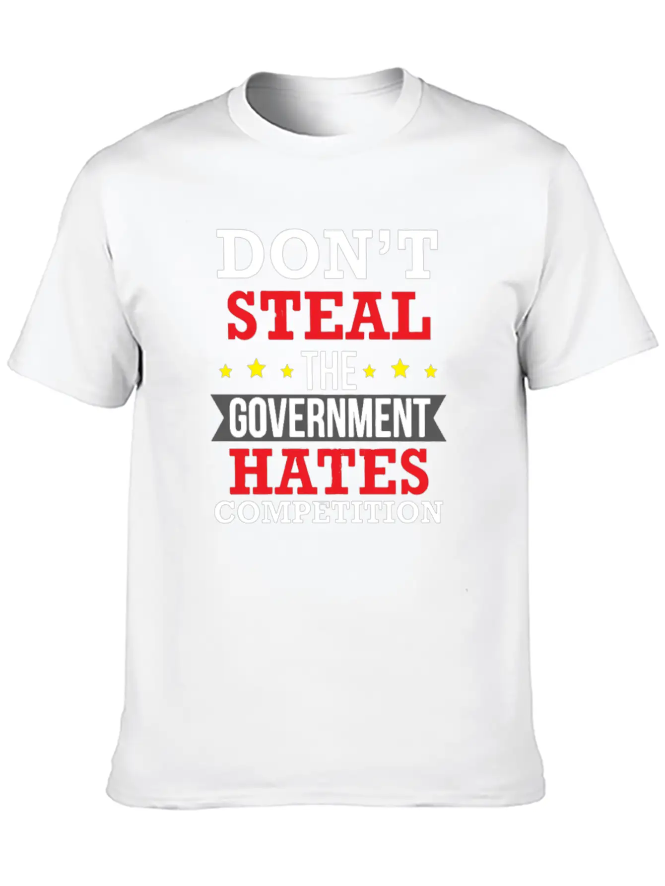 Don't Steal The Government Hates Competition Unisex Short Sleeve Soft Cotton T-Shirt – Casual Everyday Wear