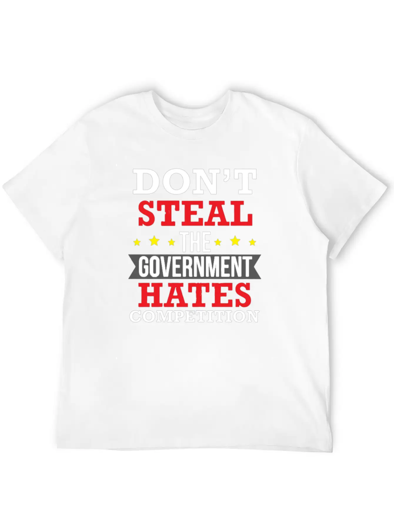 Don't Steal The Government Hates Competition Unisex Short Sleeve Soft Cotton T-Shirt – Casual Everyday Wear