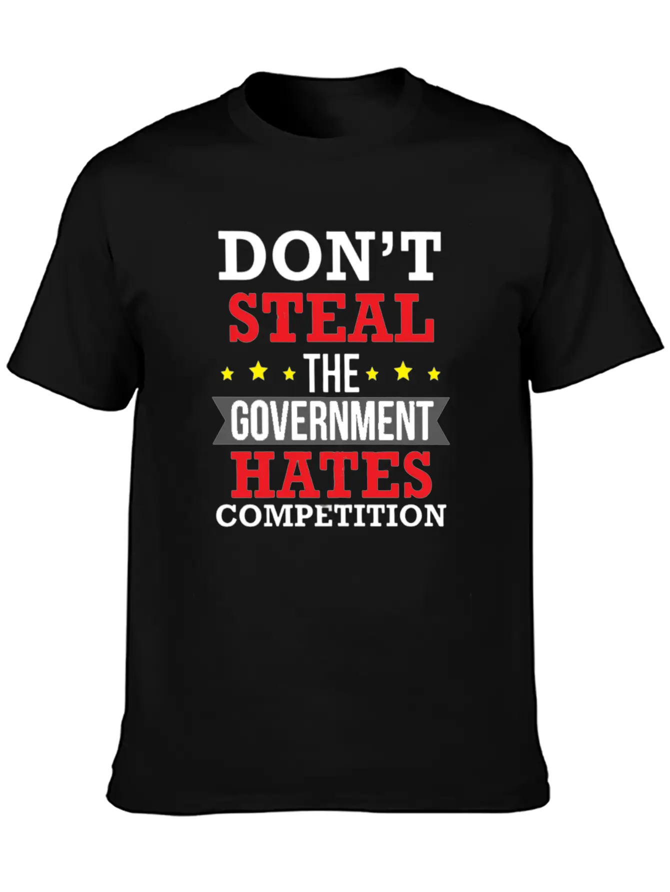 Don't Steal The Government Hates Competition Unisex Short Sleeve Soft Cotton T-Shirt – Casual Everyday Wear