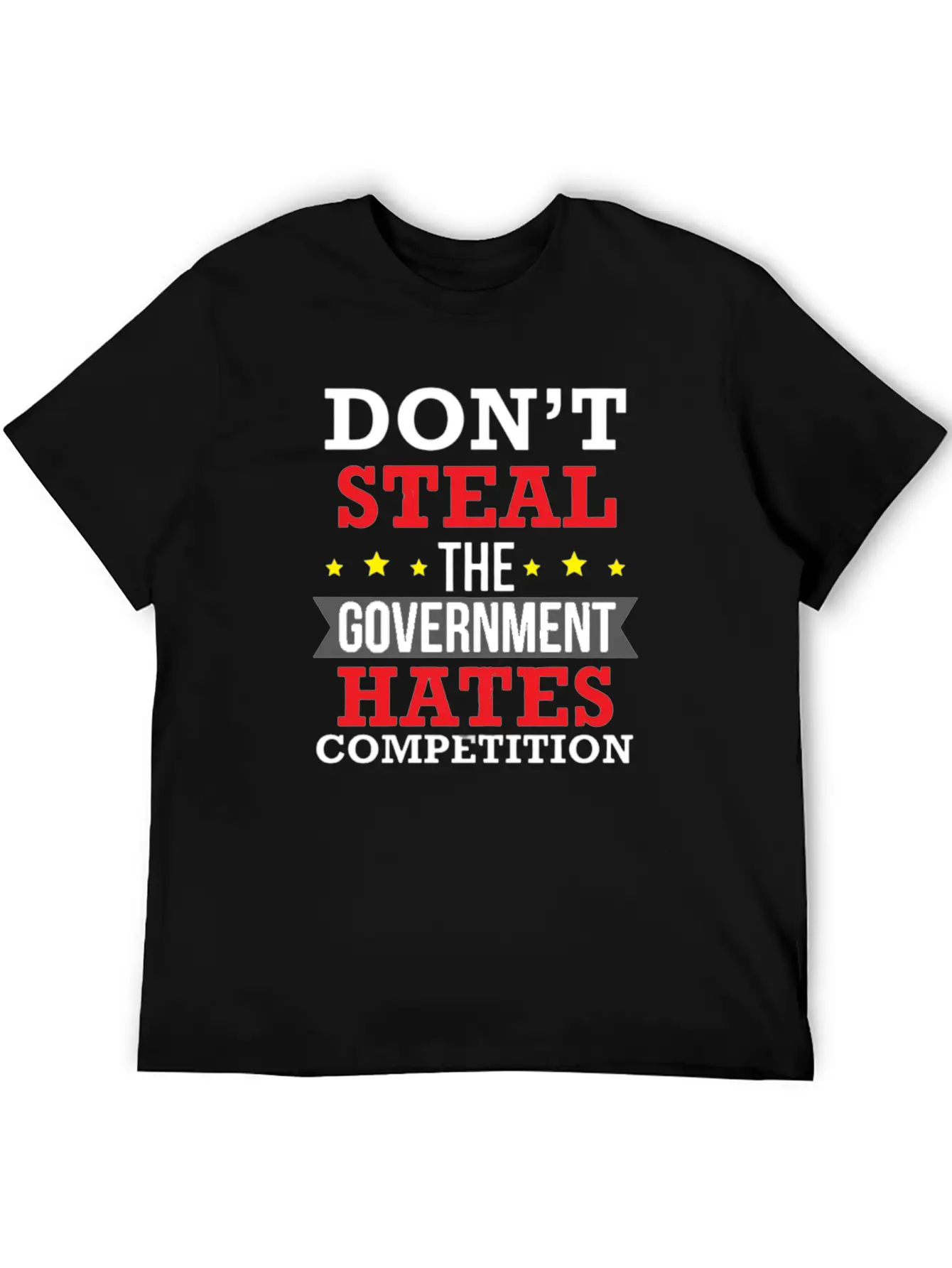 Don't Steal The Government Hates Competition Unisex Short Sleeve Soft Cotton T-Shirt – Casual Everyday Wear