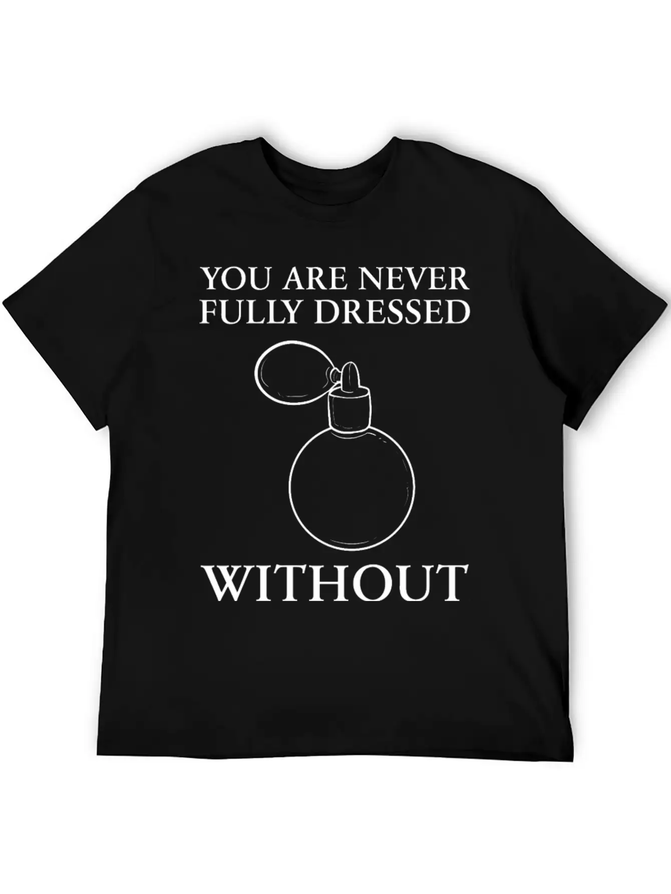 Dressed Without Perfume Pleasant Smell Gift Unisex Short Sleeve Soft Cotton T-Shirt – Casual Everyday Wear