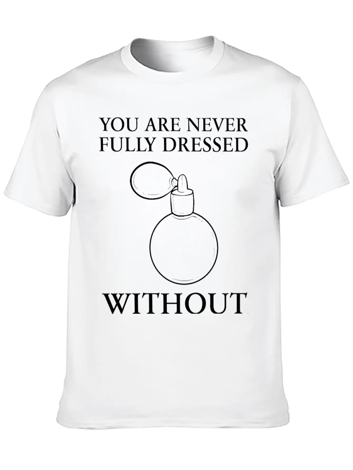 Dressed Without Perfume Pleasant Smell Gift Unisex Short Sleeve Soft Cotton T-Shirt – Casual Everyday Wear
