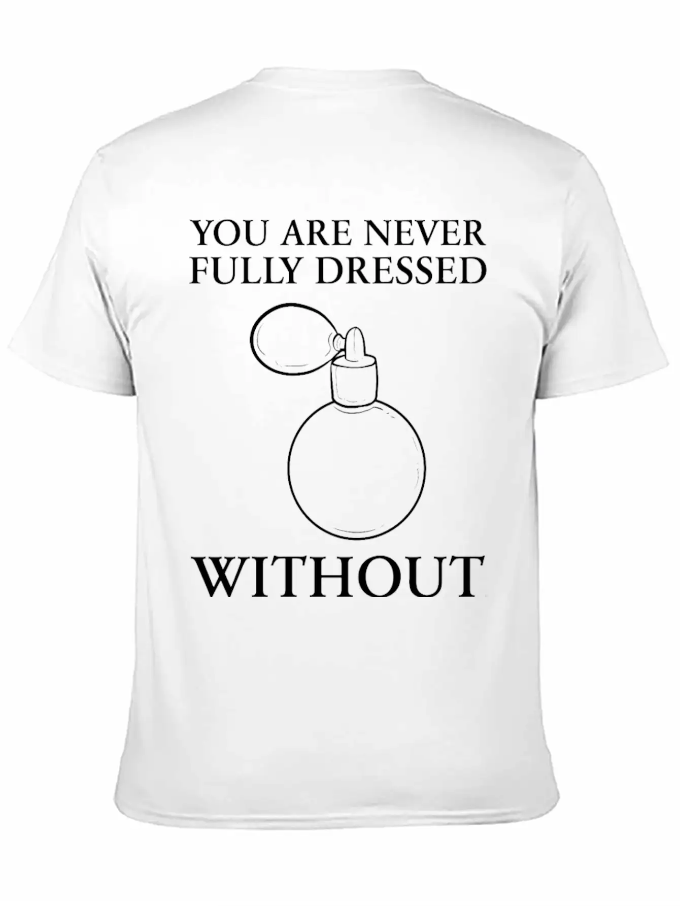 Dressed Without Perfume Pleasant Smell Gift Unisex Short Sleeve Soft Cotton T-Shirt – Casual Everyday Wear