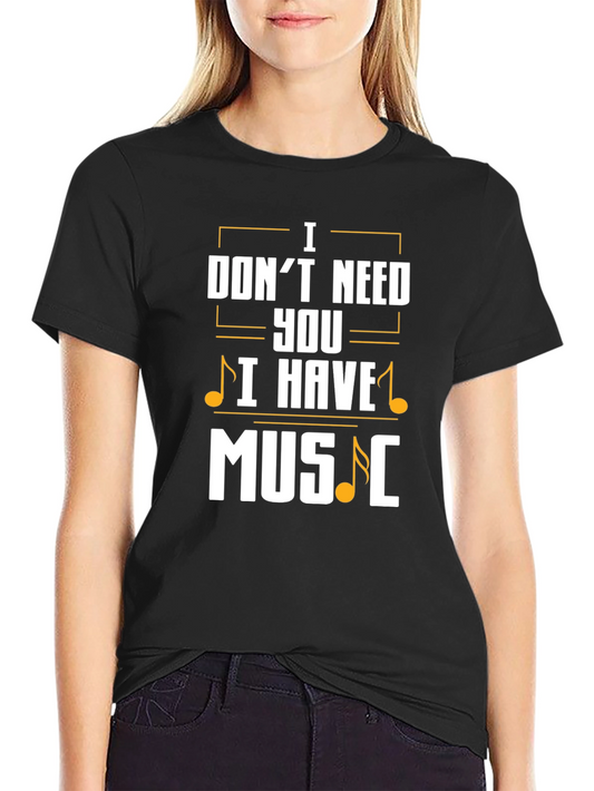 Music Lover T-Shirt: I Dont Need You I Have Music