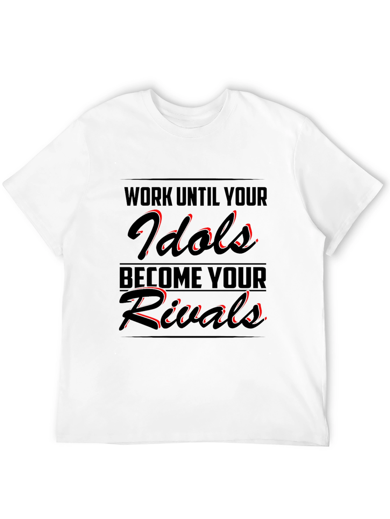 Work Until Your Idols Become Your Rivals T-Shirt