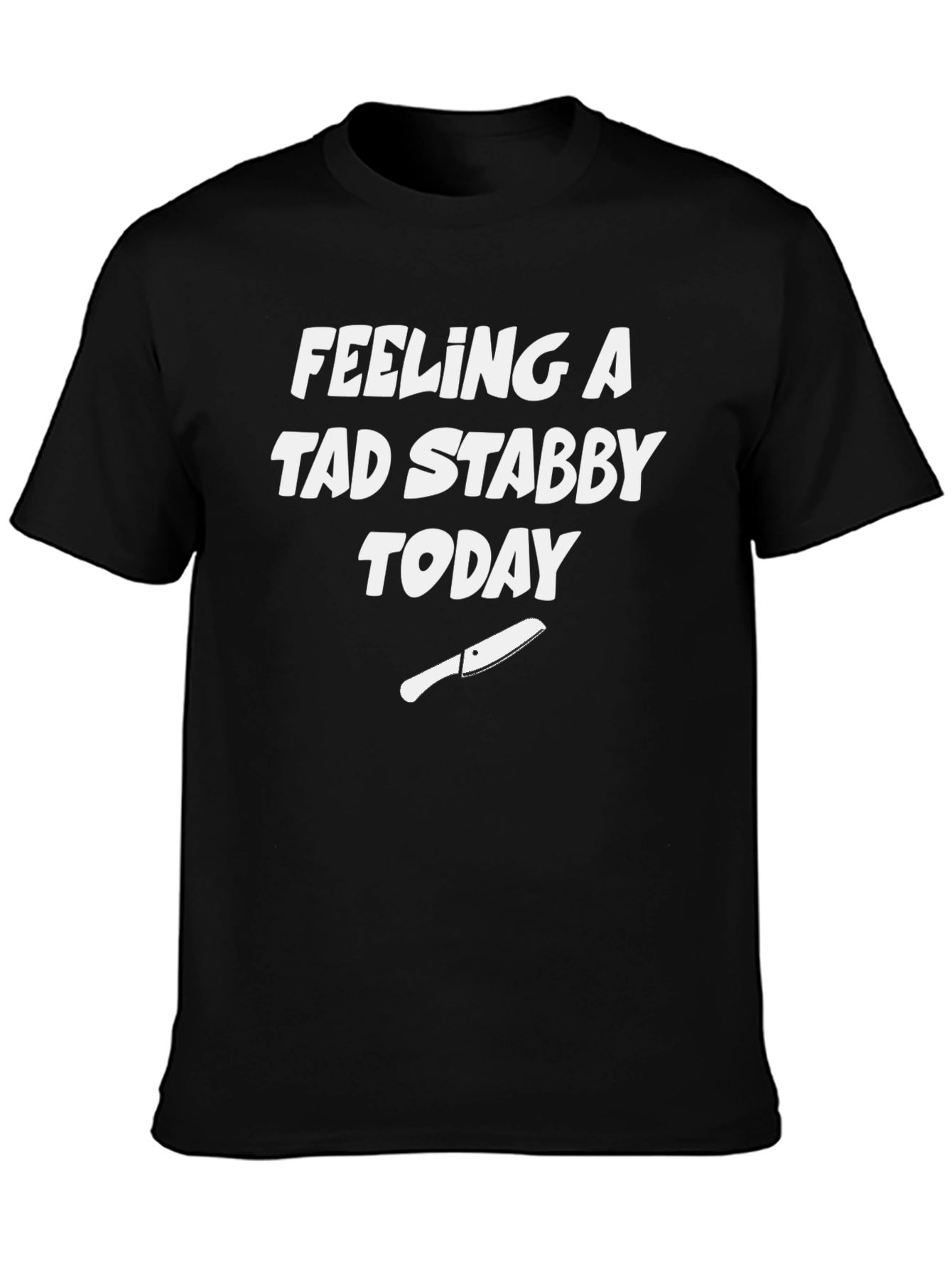Feeling A Tad Stabby Today Black T-Shirt