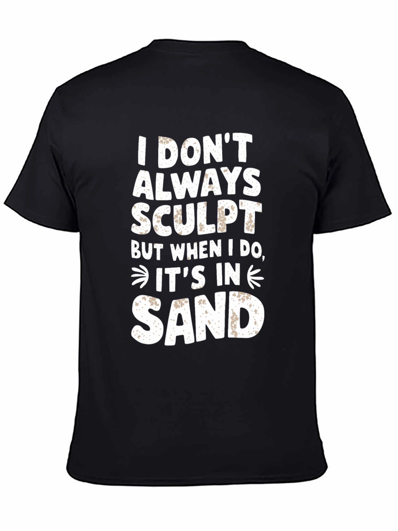 I DONT ALWAYS SCULPT Funny Sand Sculpting Black T-Shirt