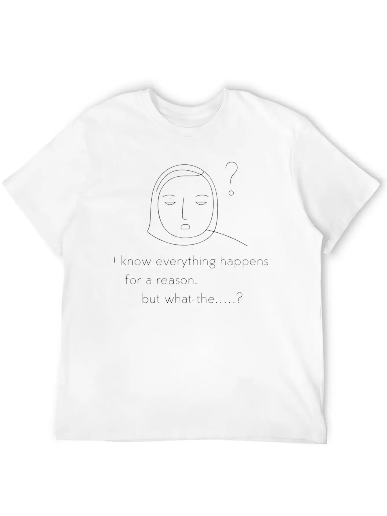 Everything Happens For A Reason. But.. Unisex Short Sleeve Soft Cotton T-Shirt – Casual Everyday Wear