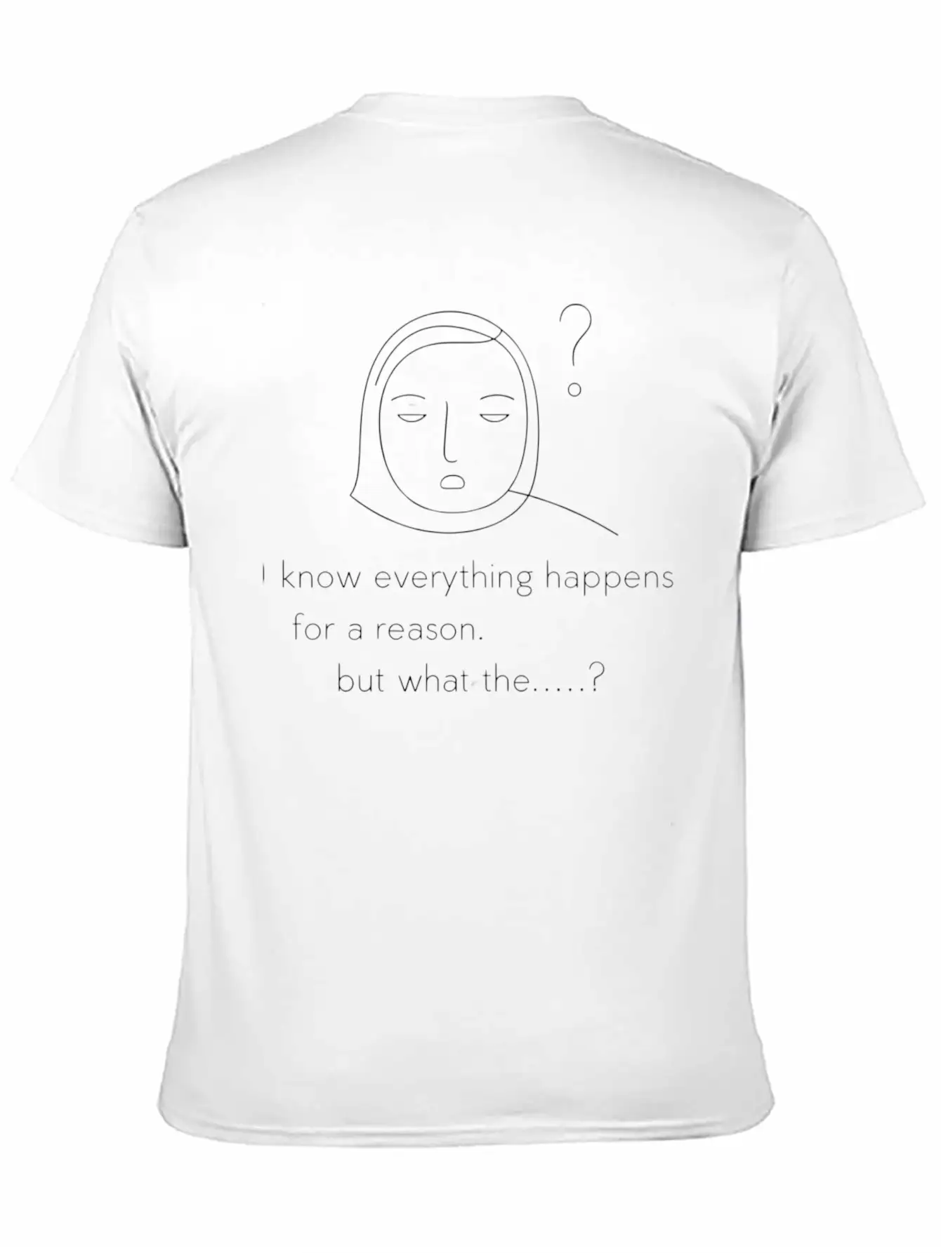 Everything Happens For A Reason. But.. Unisex Short Sleeve Soft Cotton T-Shirt – Casual Everyday Wear