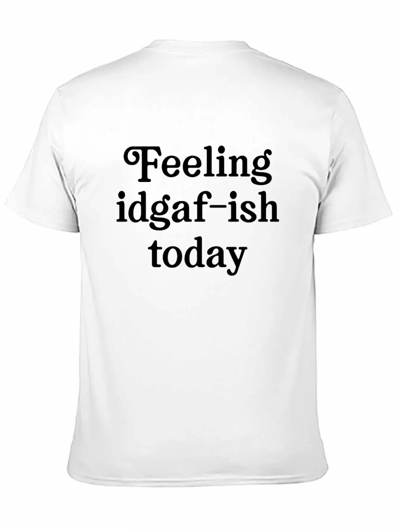 Feeling IDGAF-ish Today Comfortable Minimalist Graphic Tee – Summer Style Essential