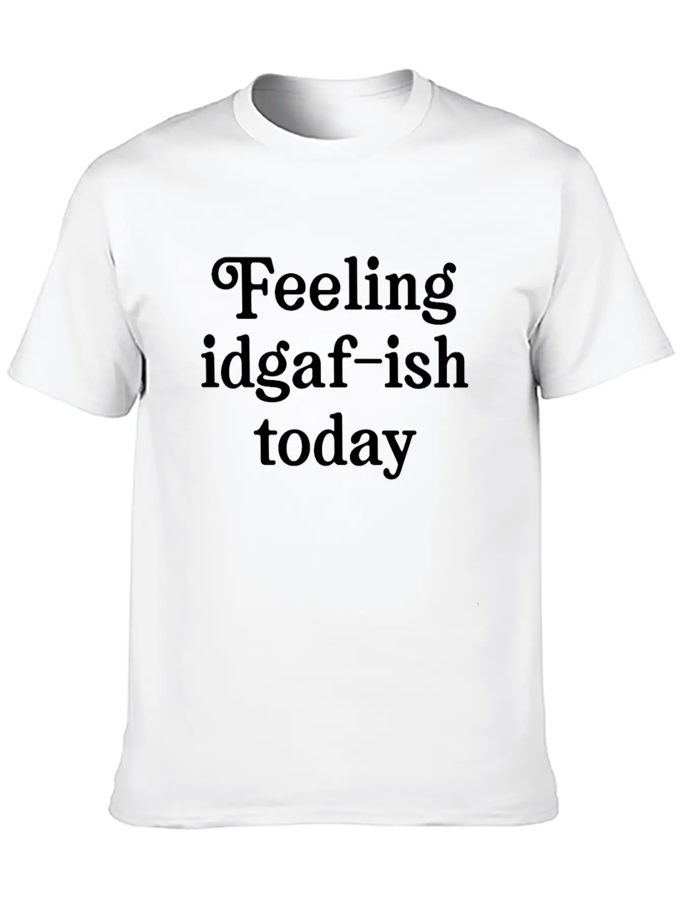 Feeling IDGAF-ish Today Comfortable Minimalist Graphic Tee – Summer Style Essential