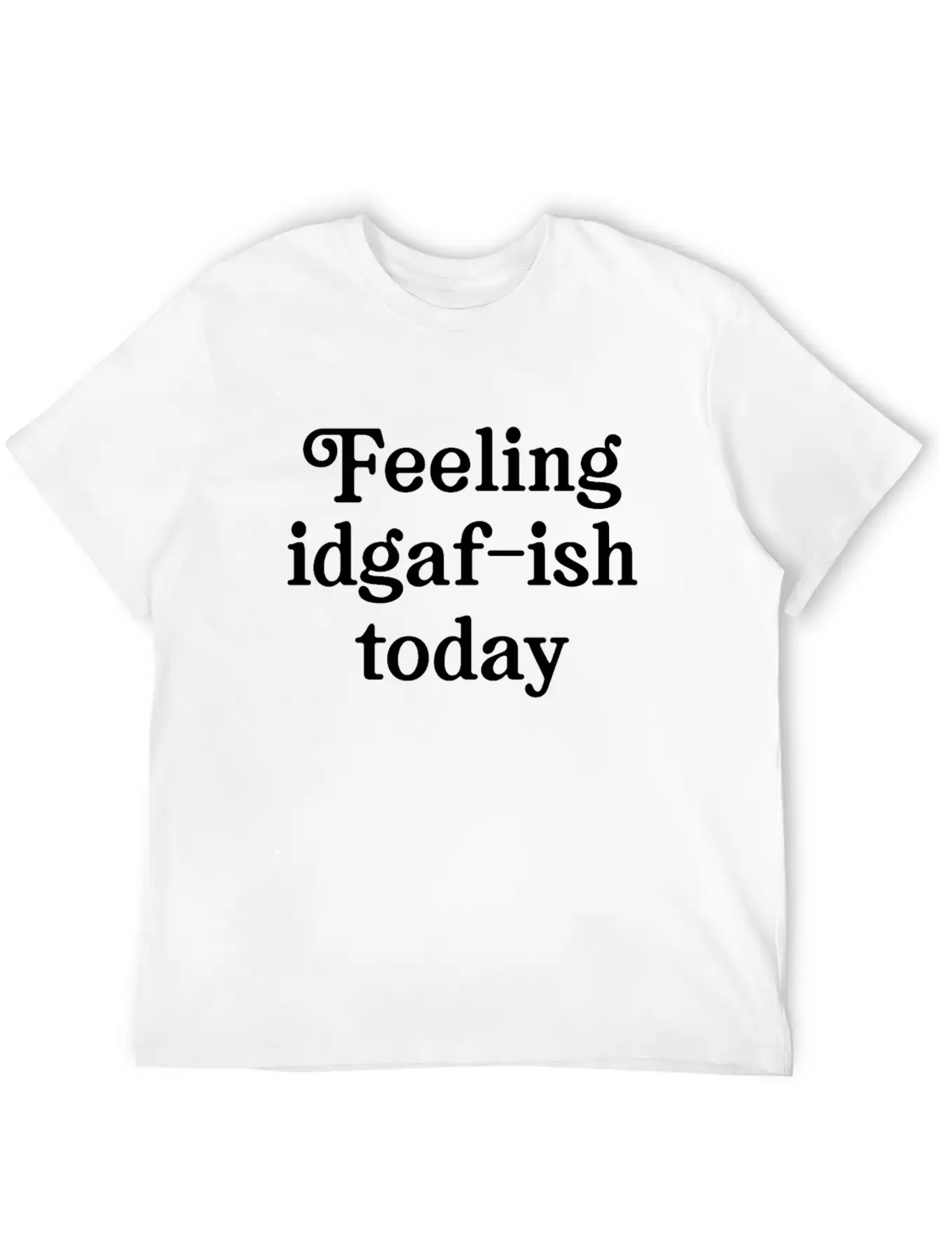Feeling IDGAF-ish Today Comfortable Minimalist Graphic Tee – Summer Style Essential