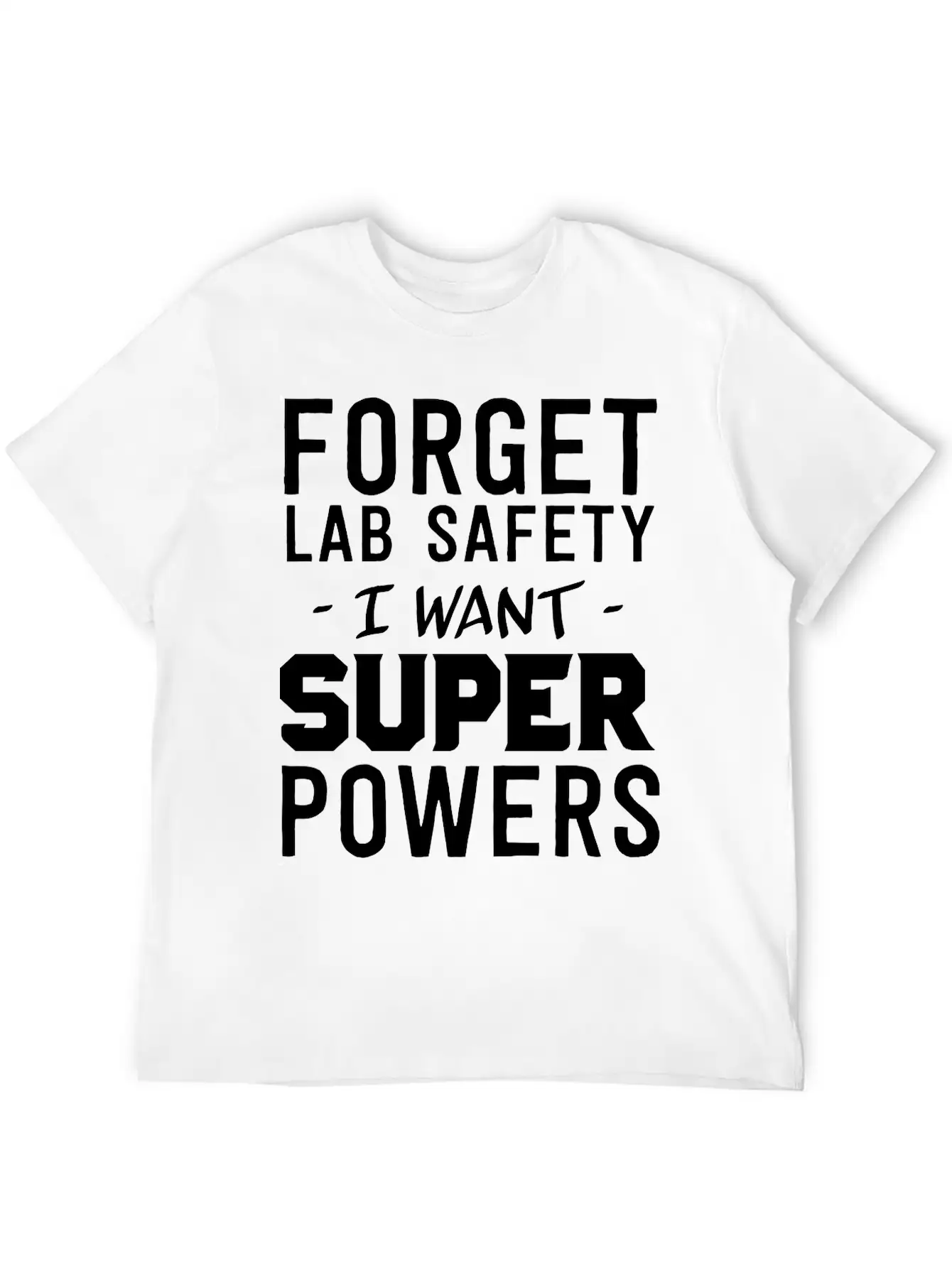 Forget Lab Safety I Want Super Powers Relaxed Everyday Tee – Lightweight And Durable Cotton
